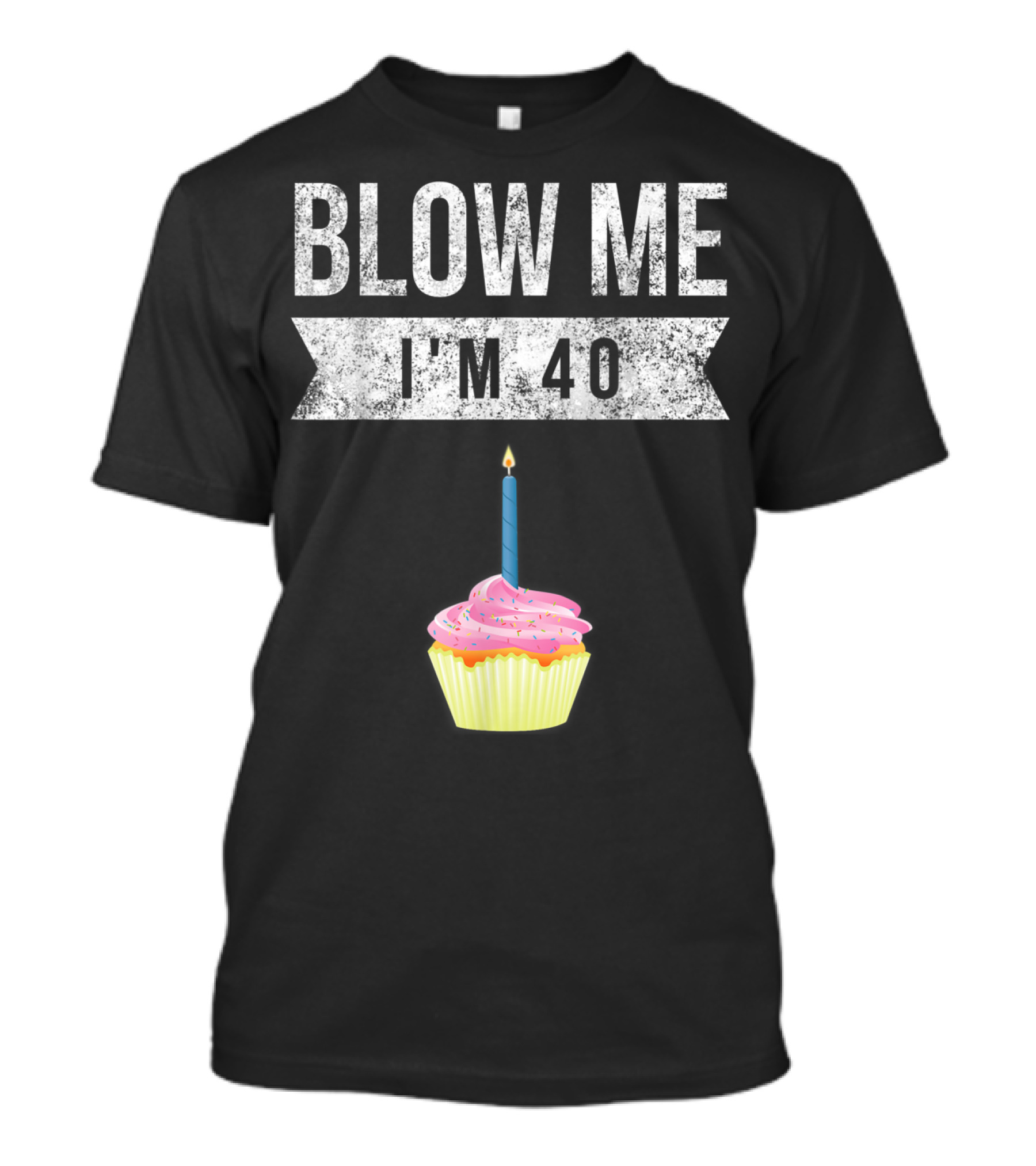 BLOW ME I'M 40 Forty Pun Birthday Gag Cupcake Candle T-Shirt