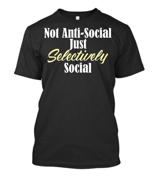 Not Anti-Social Just Selectively Social Stupid People Idiots Moro T-Shirt