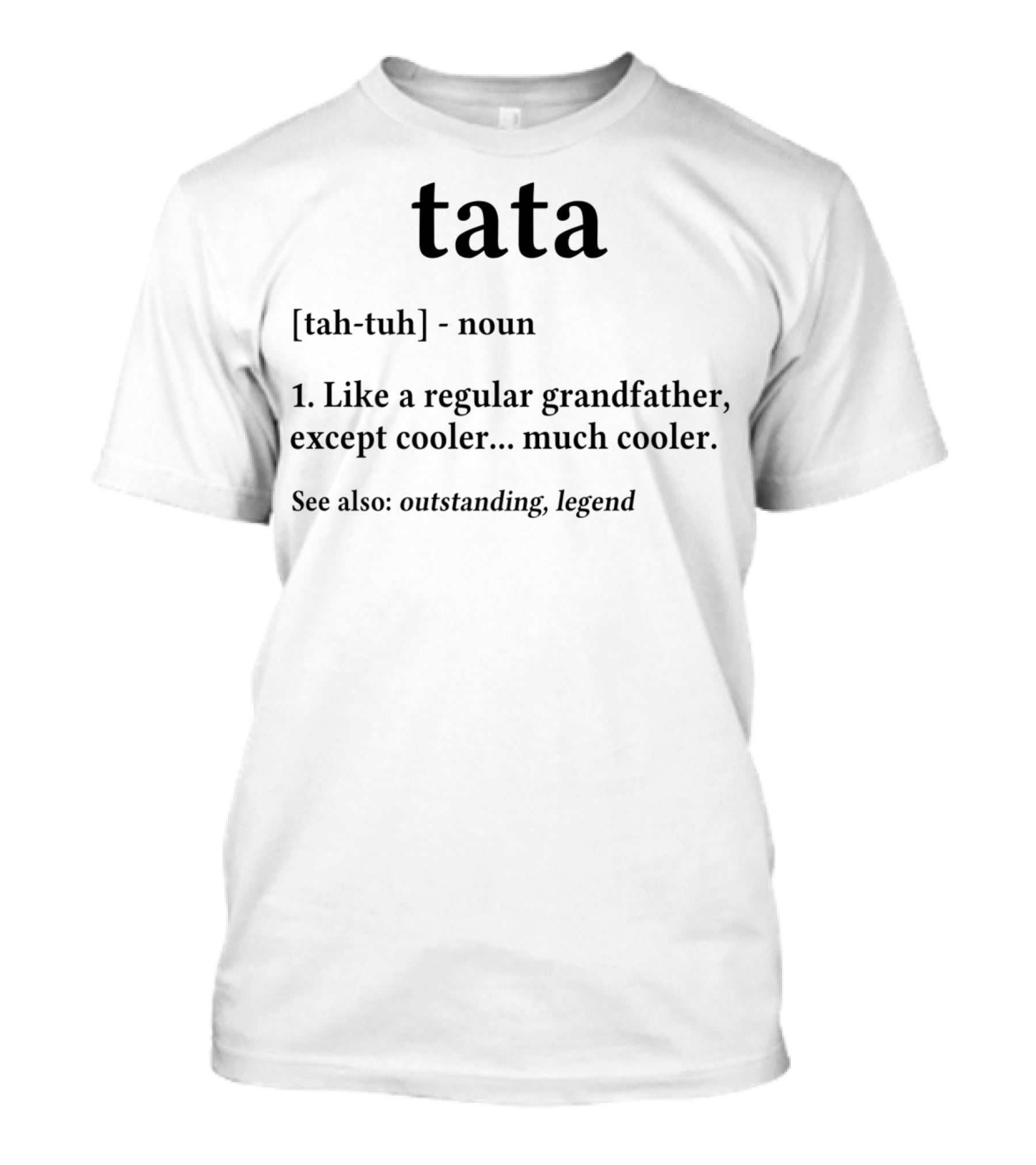 Tata Definition Like A Regular Grandfather Except Cooler Outstanding Legend T-Shirt