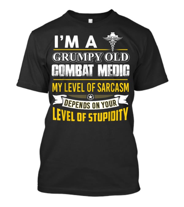 I'm A Grumpy Old Combat Medic My Level Of Sarcasm Depends On Your Level Of Stupidity T-Shirt