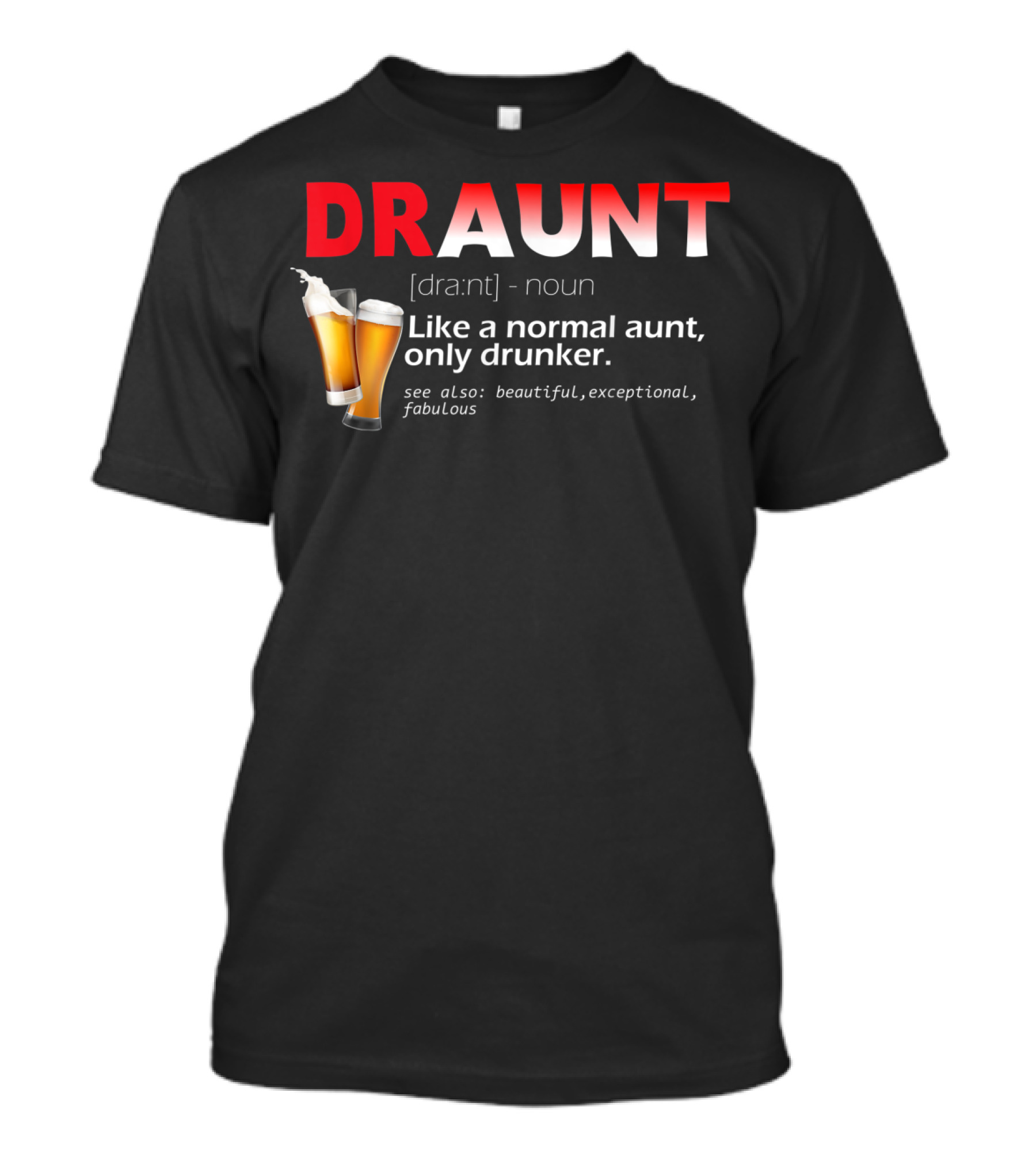 DRAUNT Definition Like A Normal Aunt Only Drunker Beer Beautiful Exceptional Fabulous T-Shirt