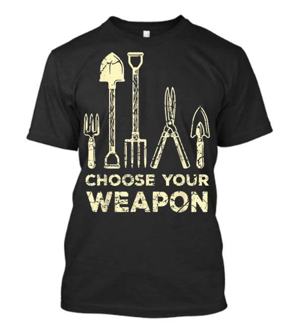 Choose Your Weapon Funny Gardening Flower Garden T-Shirt