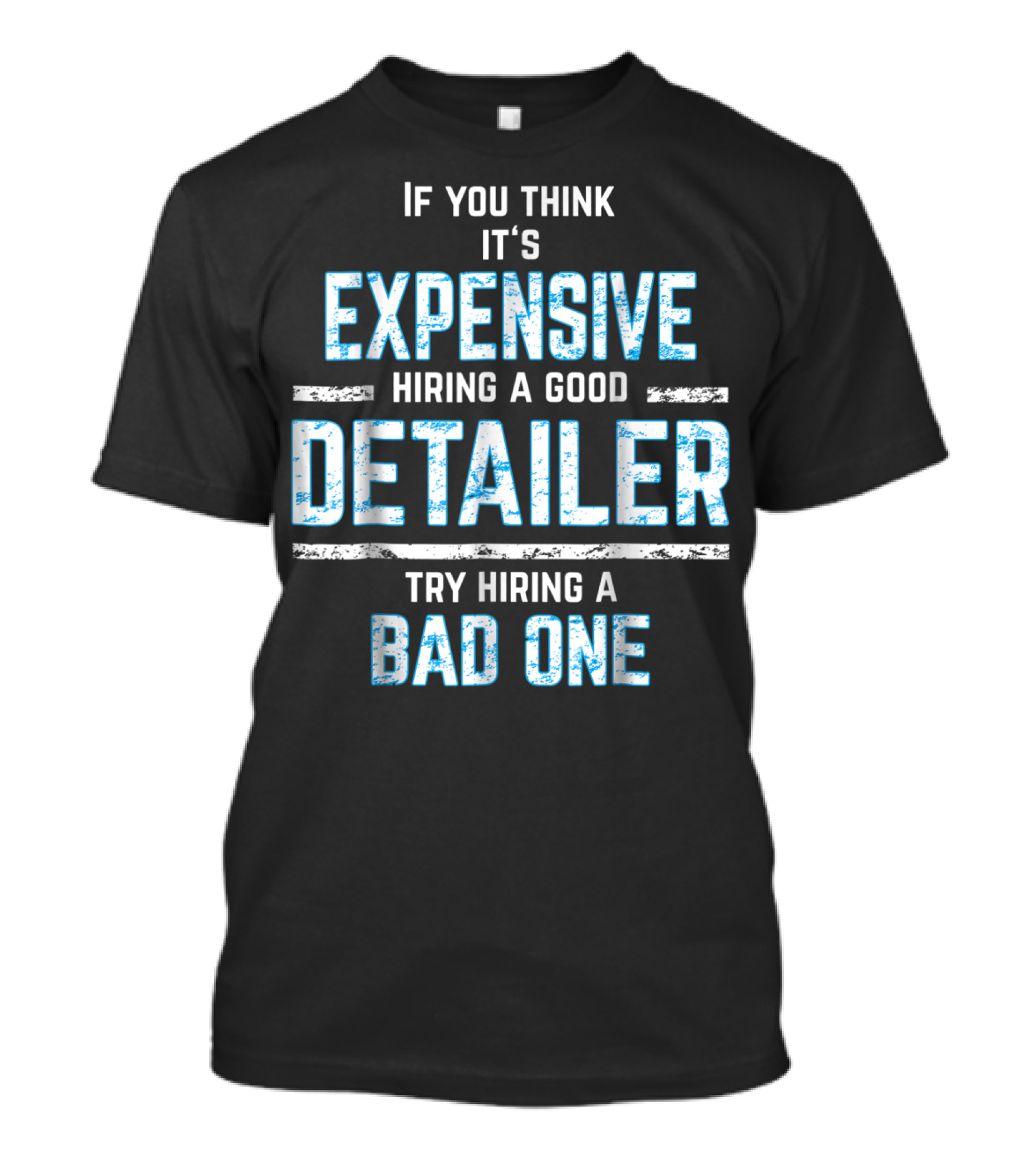 If You Think It's Expensive Hiring A Good Detailer Try Hiring A Bad One T-Shirt