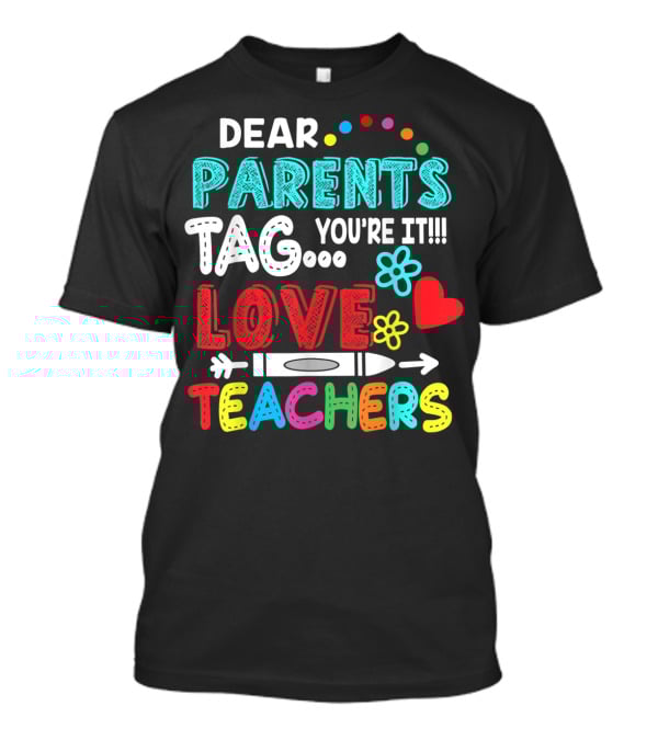 Dear Parents Tag You're It Love Teachers Flowers Crayon Heart T-Shirt