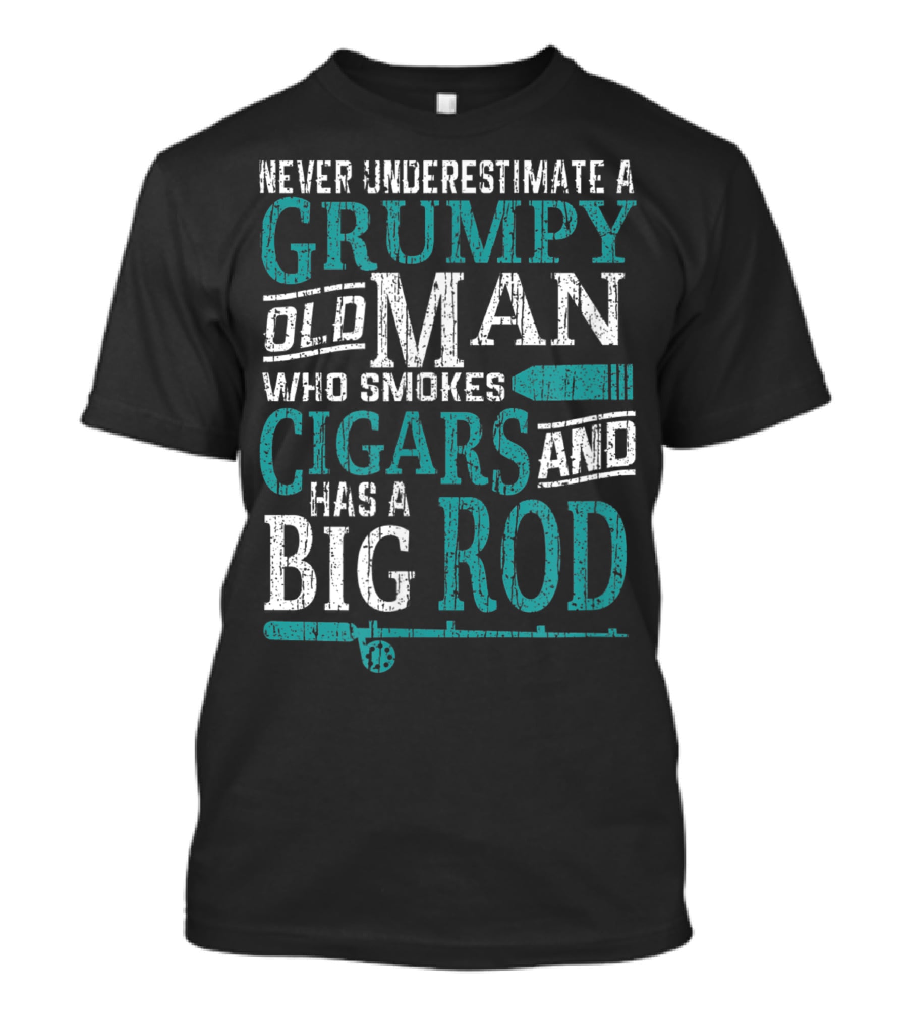 Never Underestimate A Grumpy Old Man Who Smokes Cigars And Has A Big Rod T-Shirt