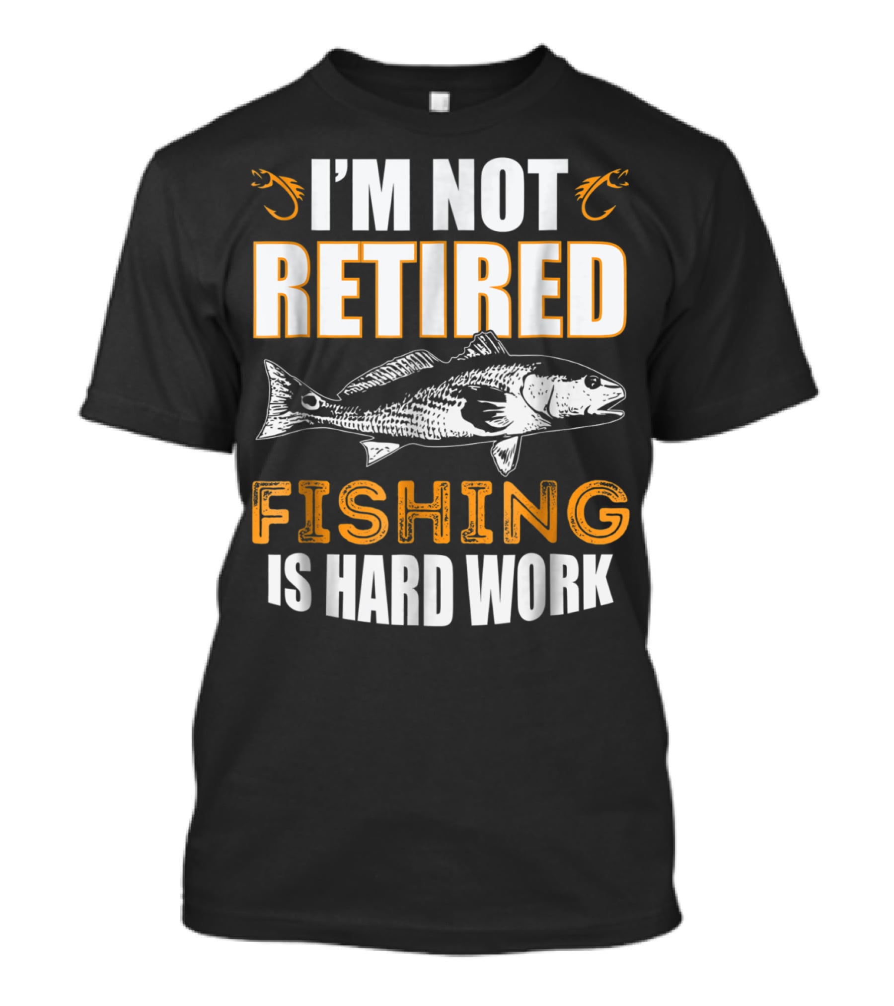 I'm Not Retired Fishing Is Hard Work T-Shirt