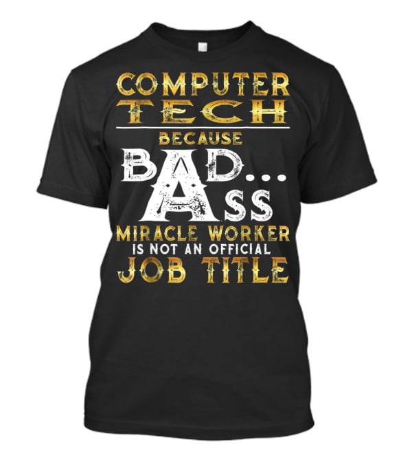 Computer Tech Because Badass Miracle Worker Is Not An Official Job Title T-Shirt