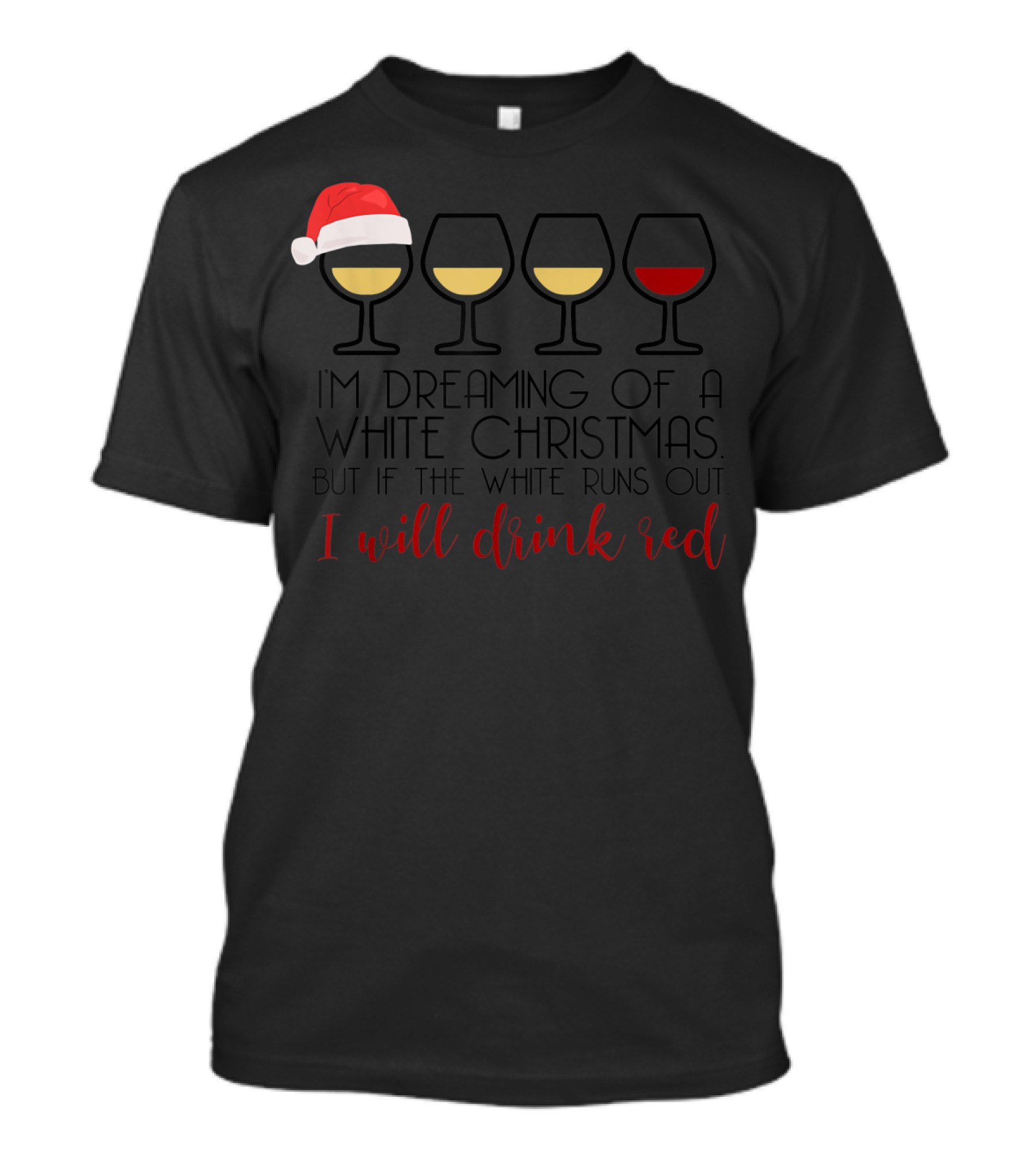 I'm Dreaming Of A White Christmas But If The White Runs Out I Will Drink Red T-Shirt