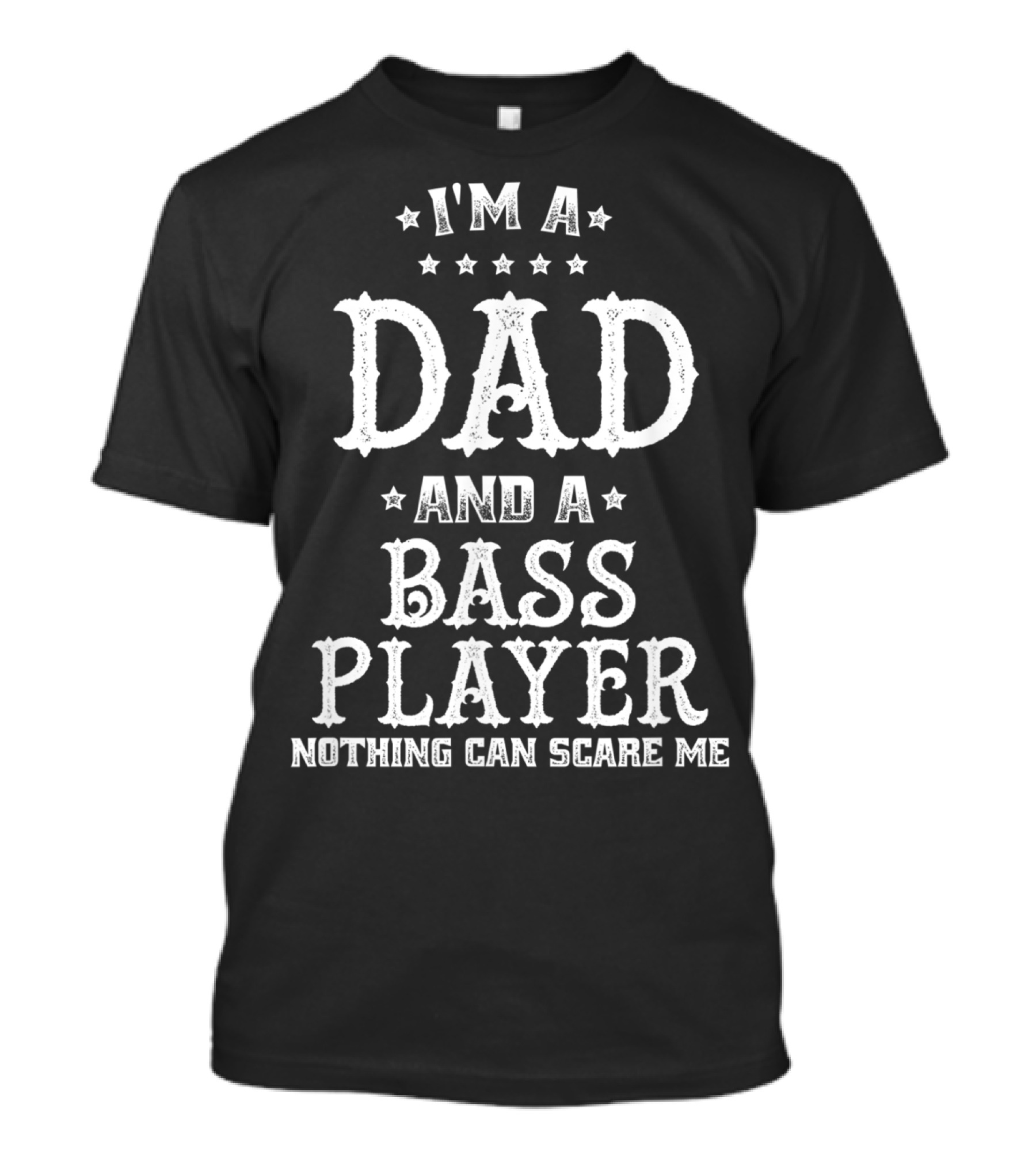 I'm A Dad And A Bass Player Nothing Can Scare Me T-Shirt