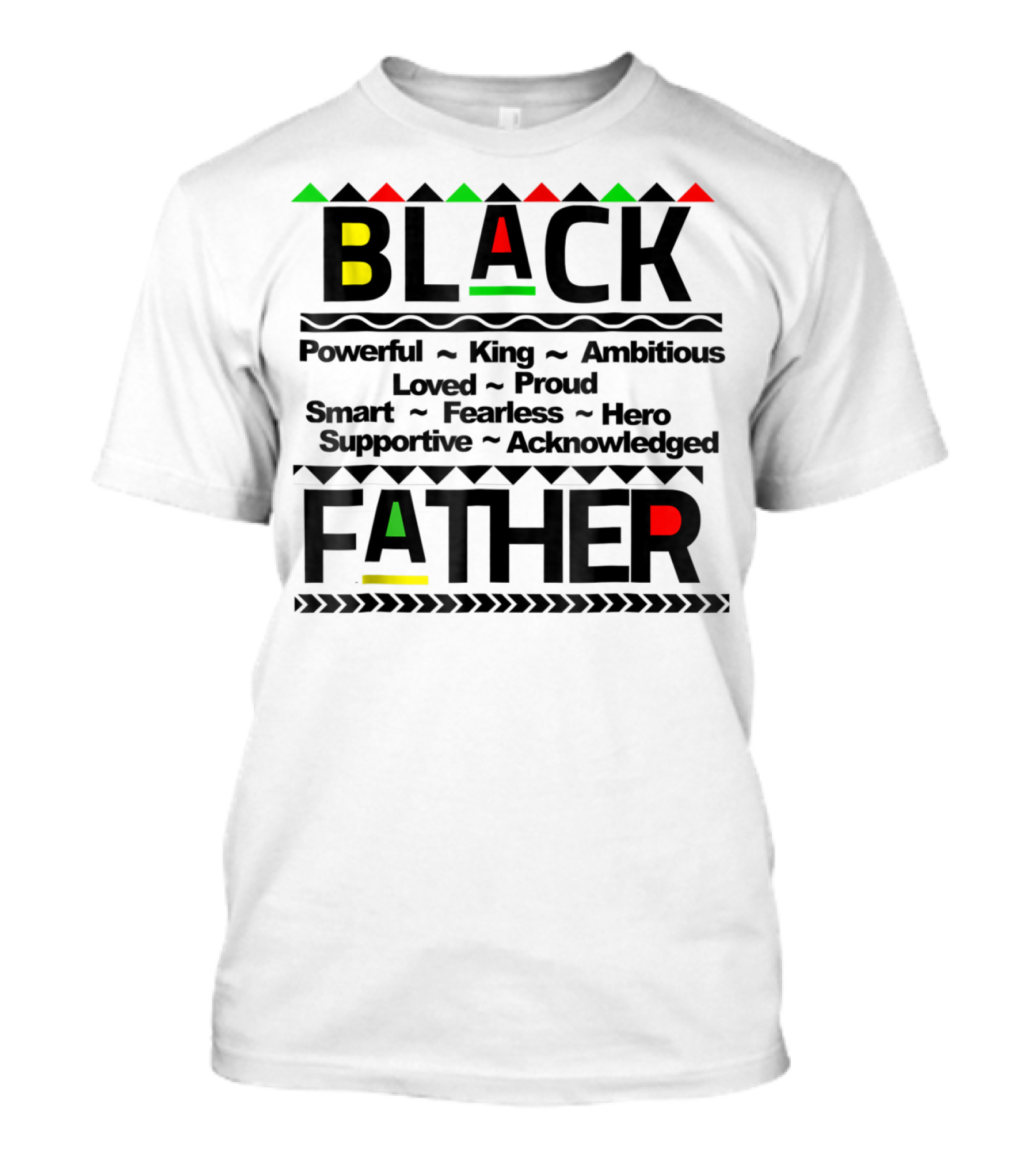 Black Father Powerful King Ambitious Loved Proud Smart Fearless Hero Supportive Acknowledged T-Shirt