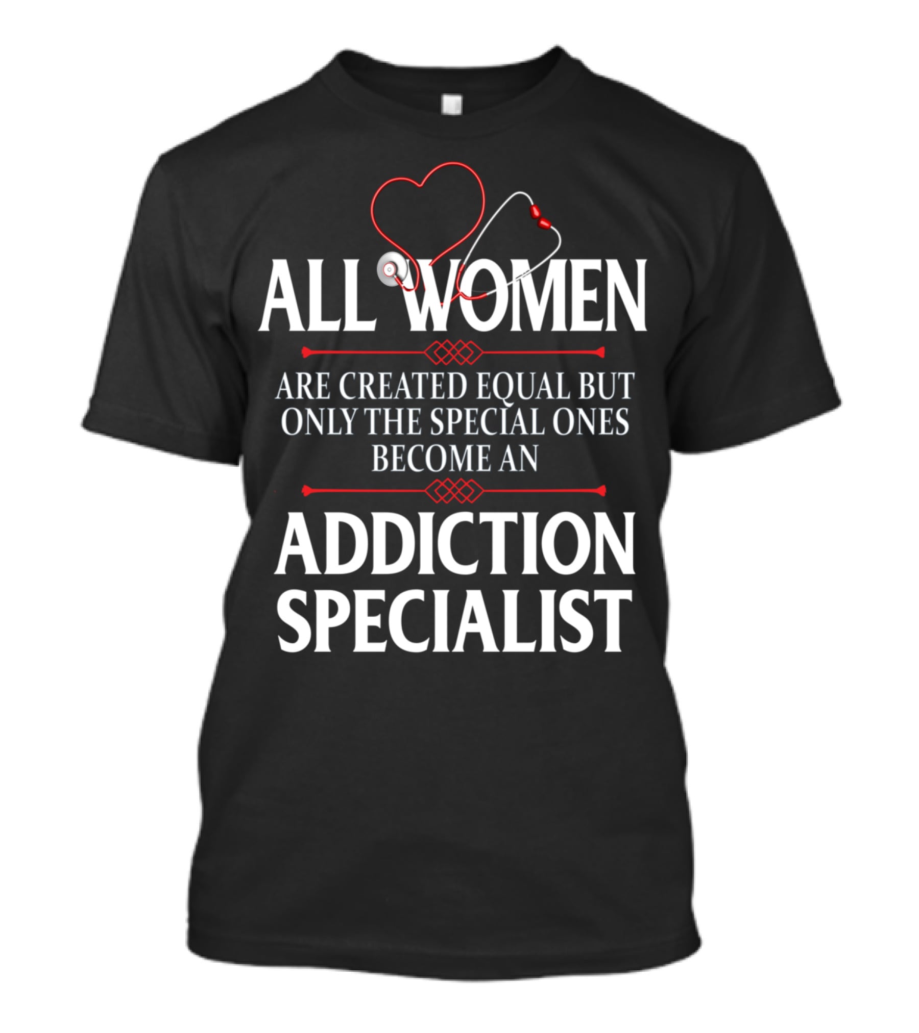 All Women Created Equal Only Special Ones Addiction Specialist T-Shirt
