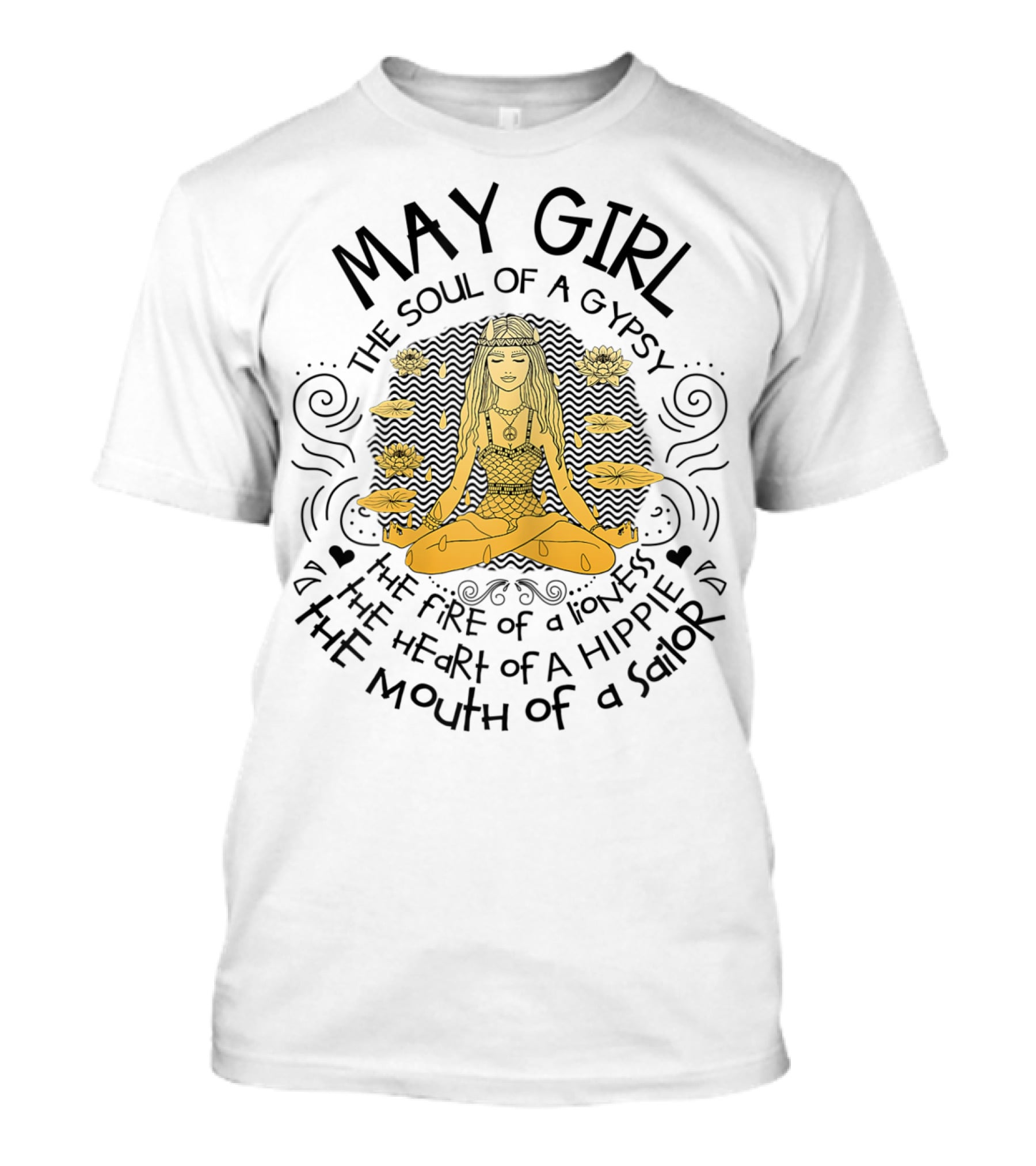 May Girl The Soul Of A Gypsy The Fire Of A Lioness The Heart Of A Hippie The Mouth Of A Sailor T-Shirt