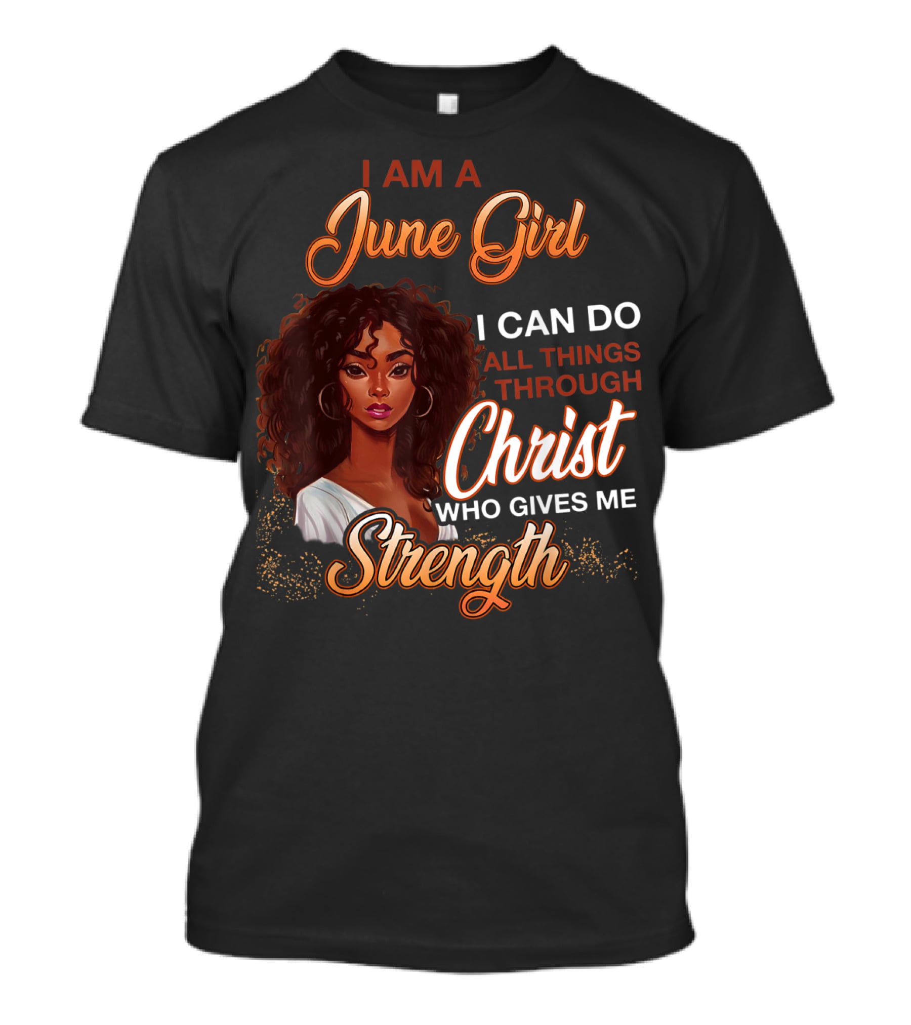 I Am A June Girl I Can Do All Things Through Christ Who Gives Me Strength T-Shirt