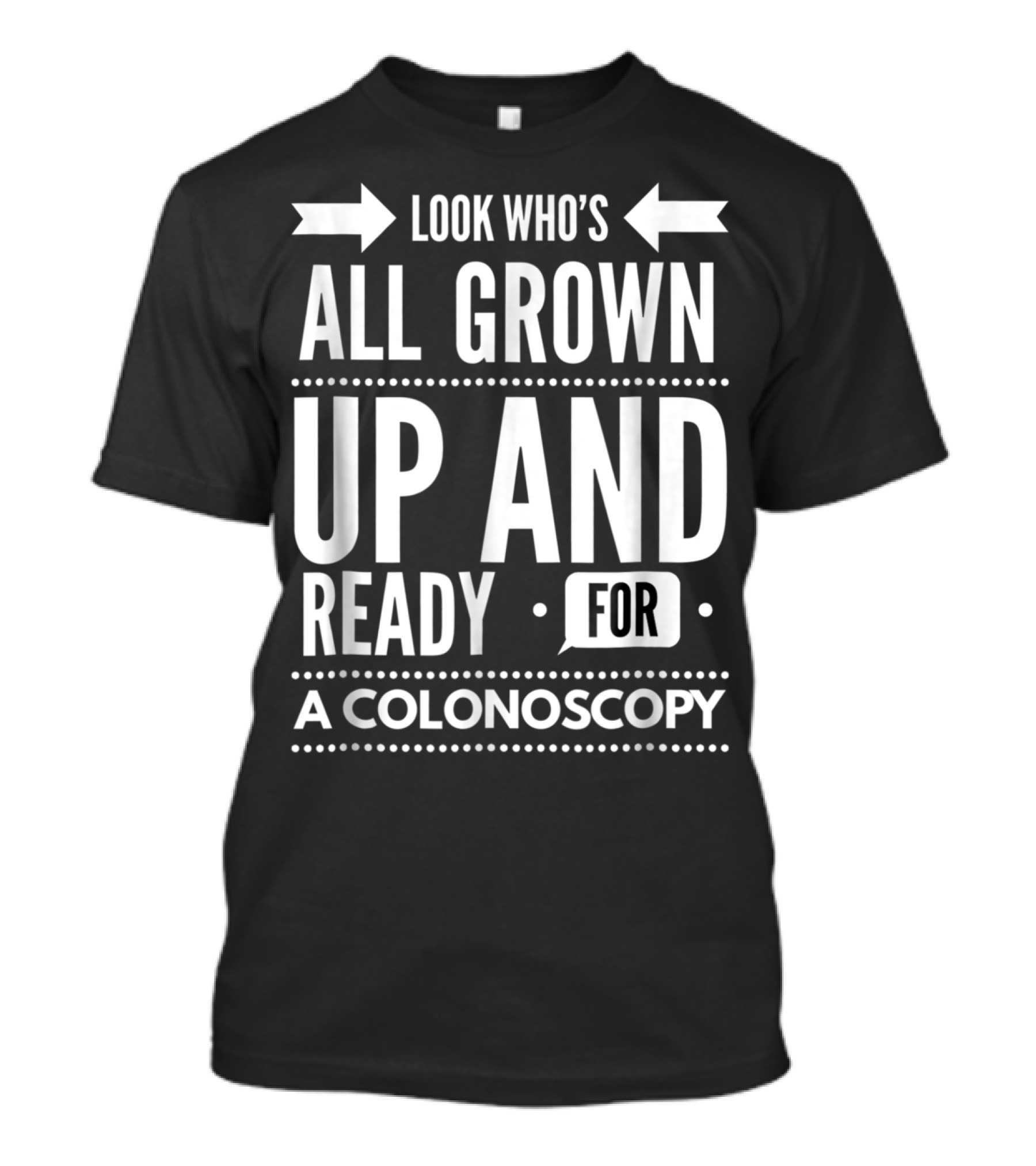 Look Who's All Grown Up And Ready For A Colonoscopy T-Shirt