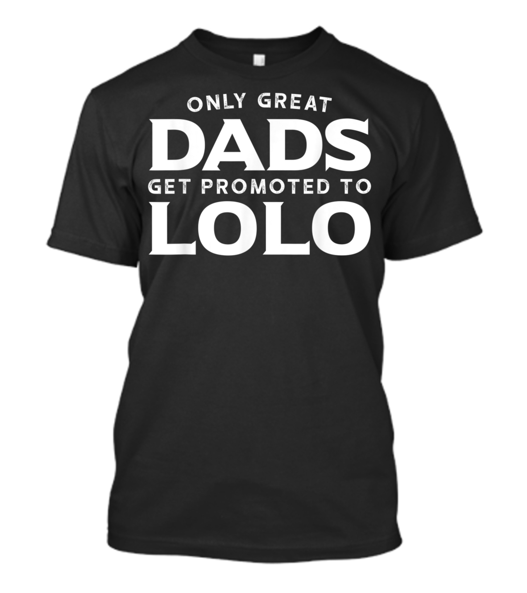 Only Great Dads Get Promoted To Lolo T-Shirt