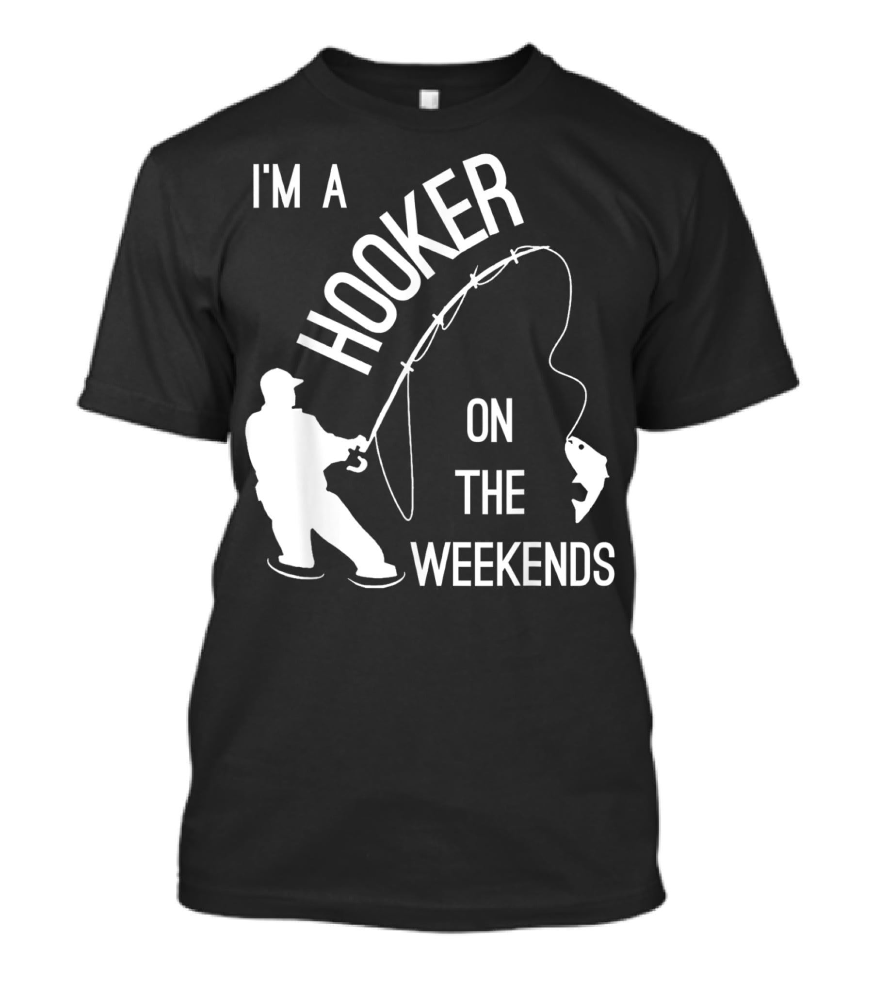 I'm A Hooker On The Weekends Fishing Fisherman T-Shirt