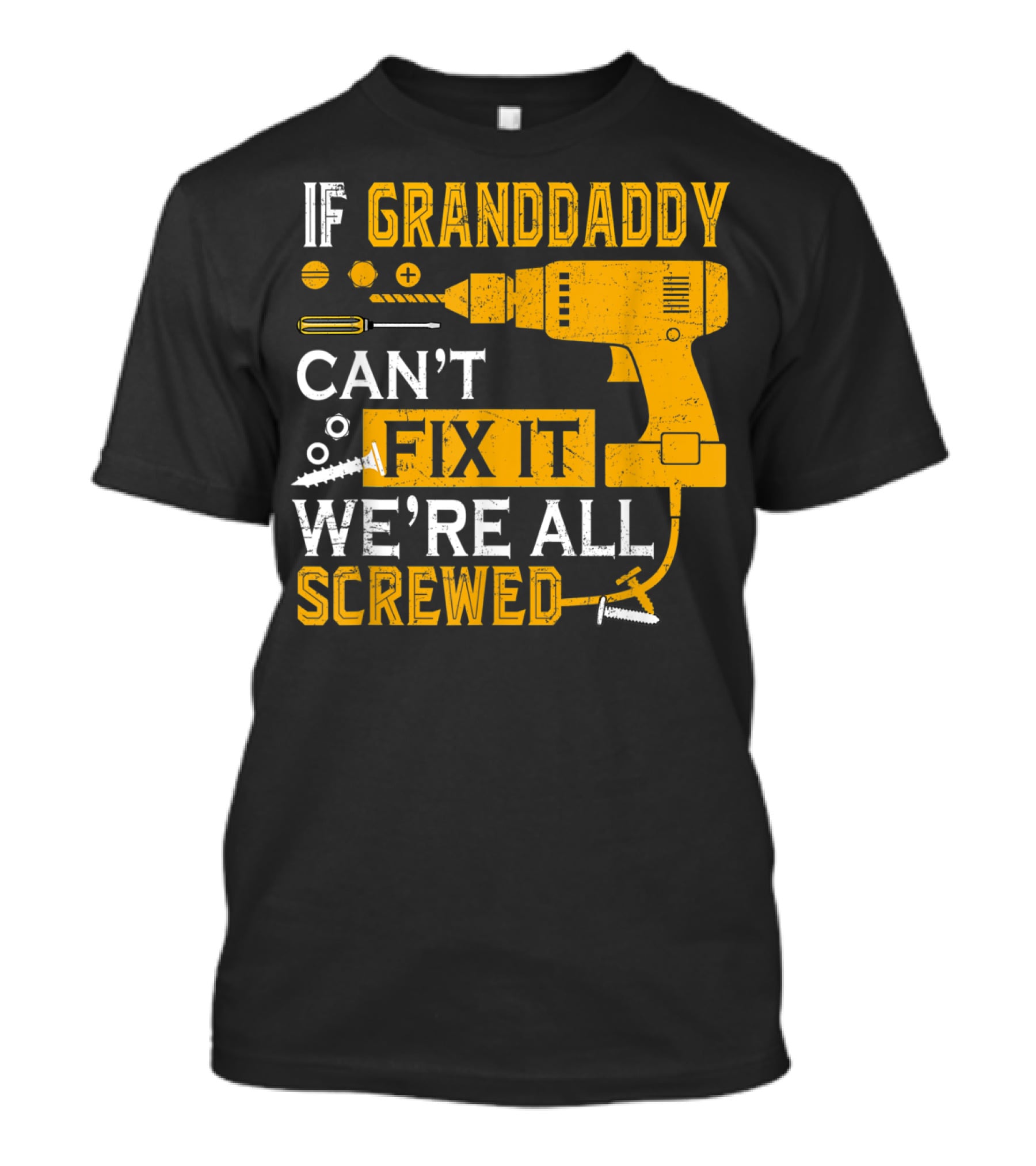 IF GRANDDADDY CAN'T FIX IT WE'RE ALL SCREWED DRILL AND SCREWS T-Shirt