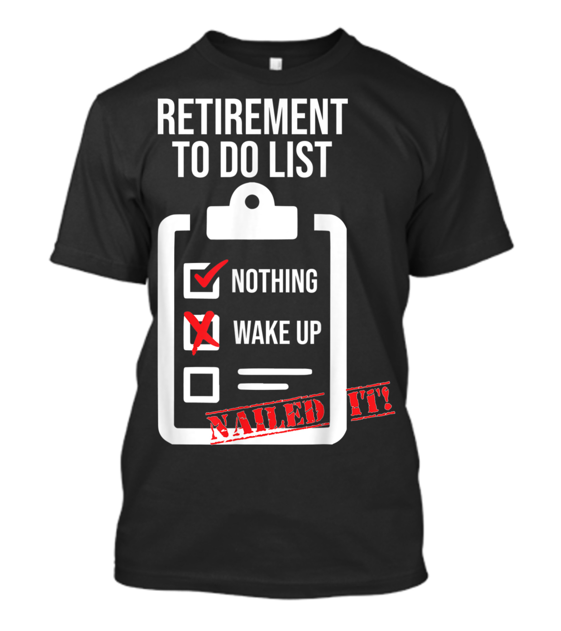 Retirement To Do List Nothing Wake Up Nailed It T-Shirt