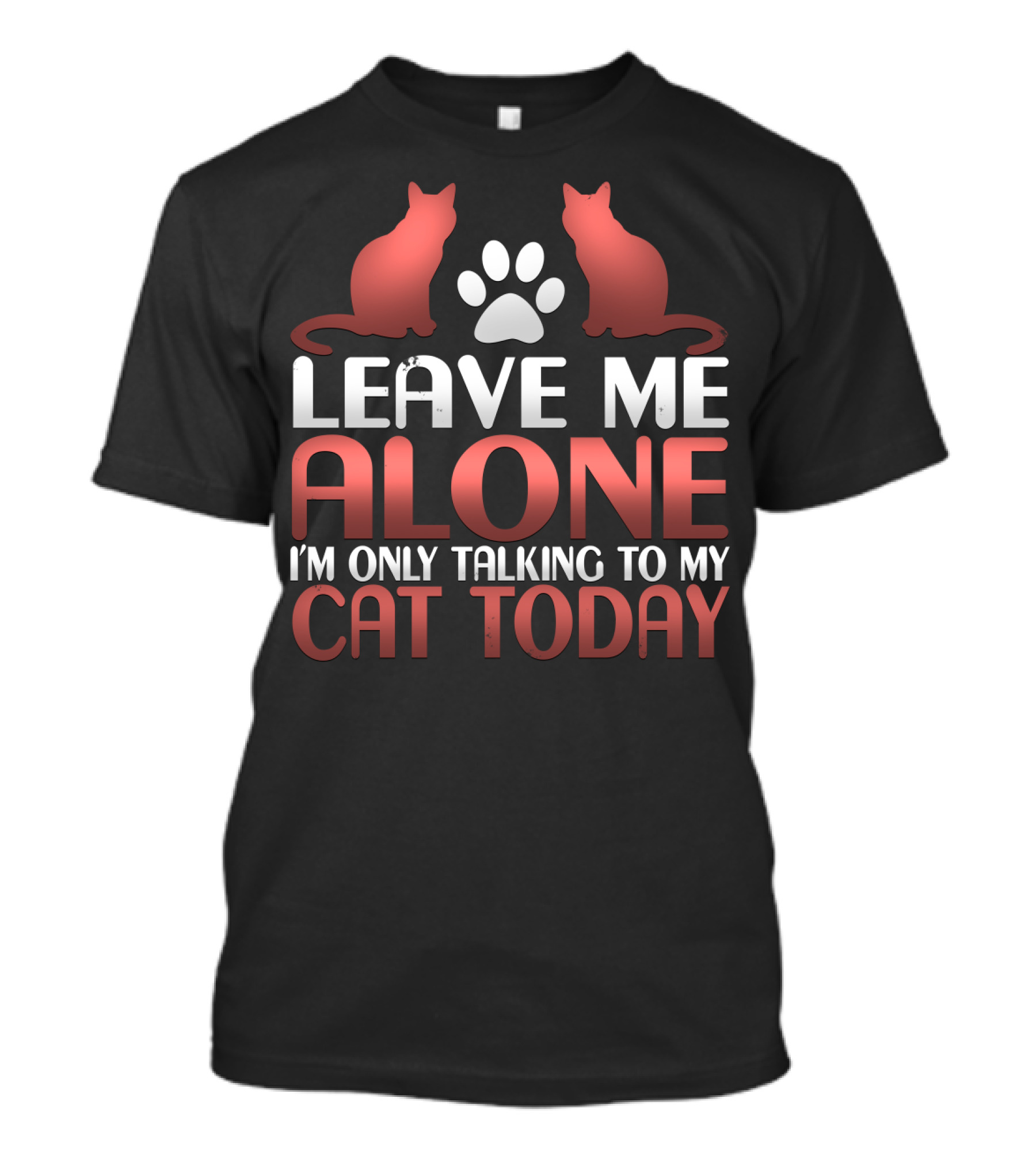 Leave Me Alone I'm Only Talking To My Cat Today T-Shirt