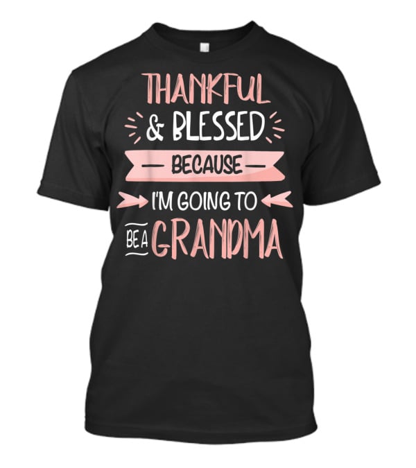Thankful Blessed Because I'm Going To Be A Grandma T-Shirt