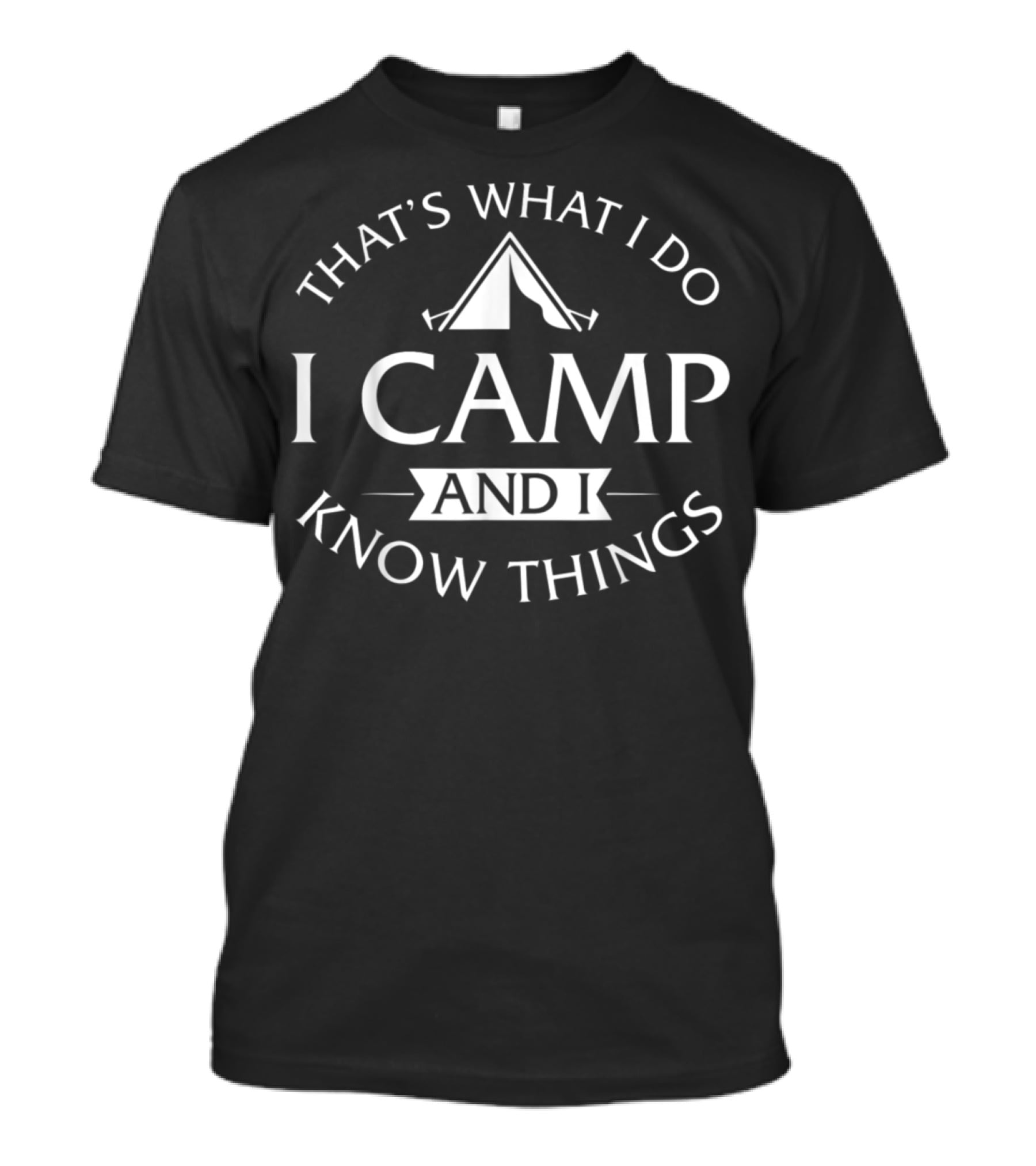 That's What I Do I Camp And I Know Things Tent T-Shirt
