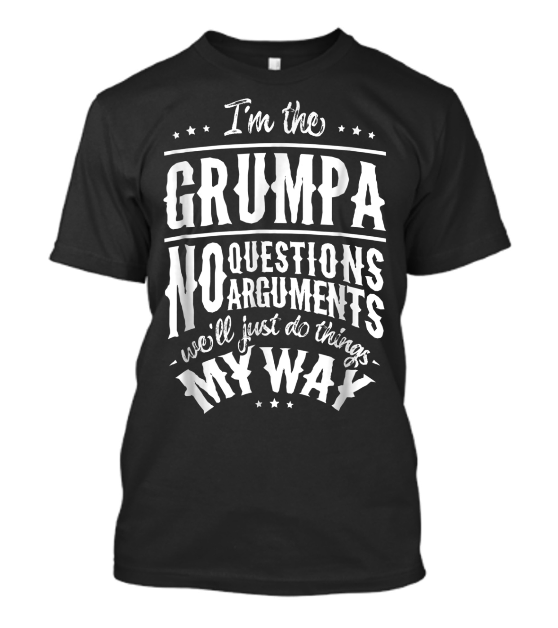 I'm The Grumpa No Questions No Arguments We'll Just Do Things My Way T-Shirt