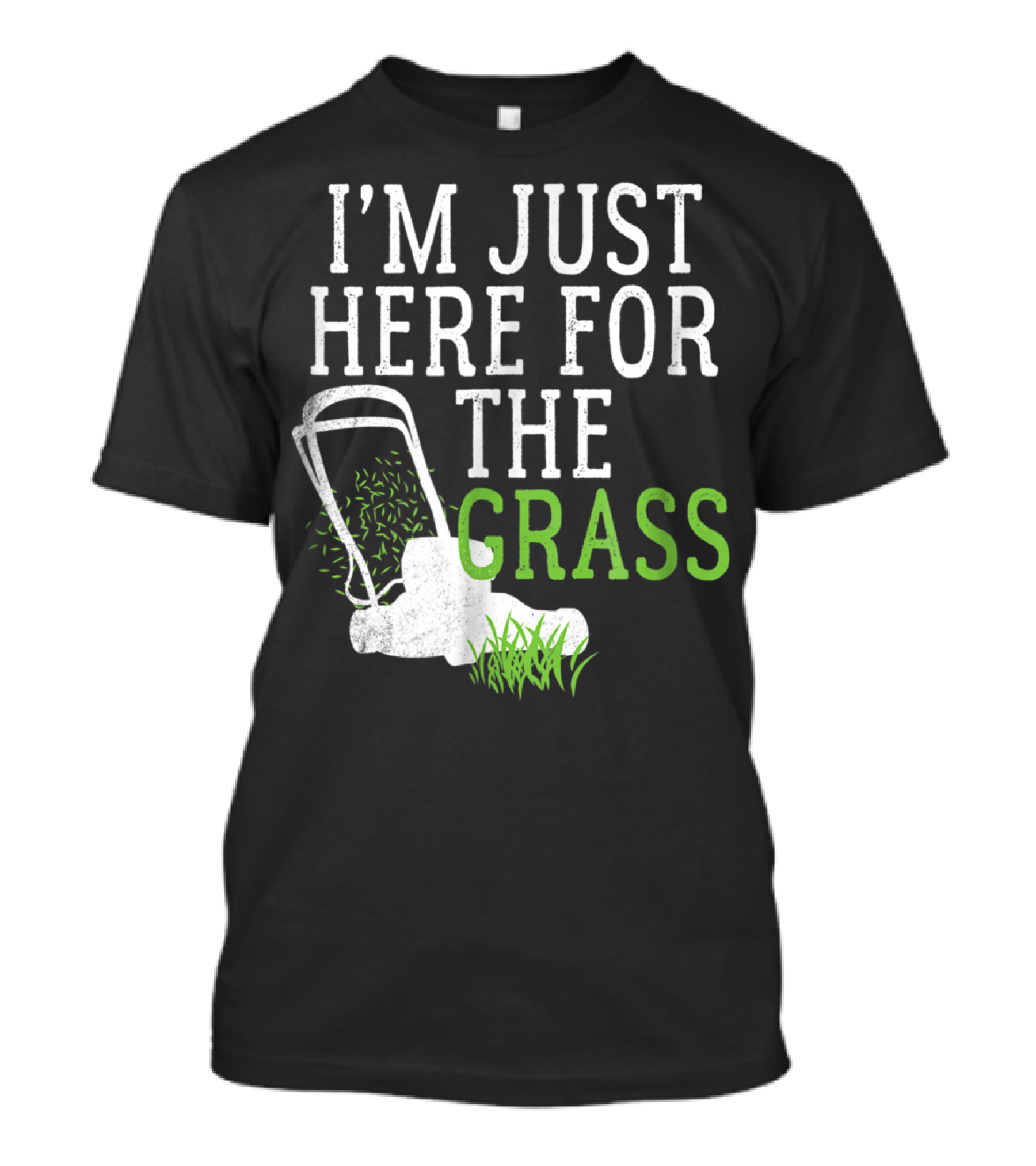 I'm Just Here For The Grass Lawn Care Funny Lawn Mower T-Shirt