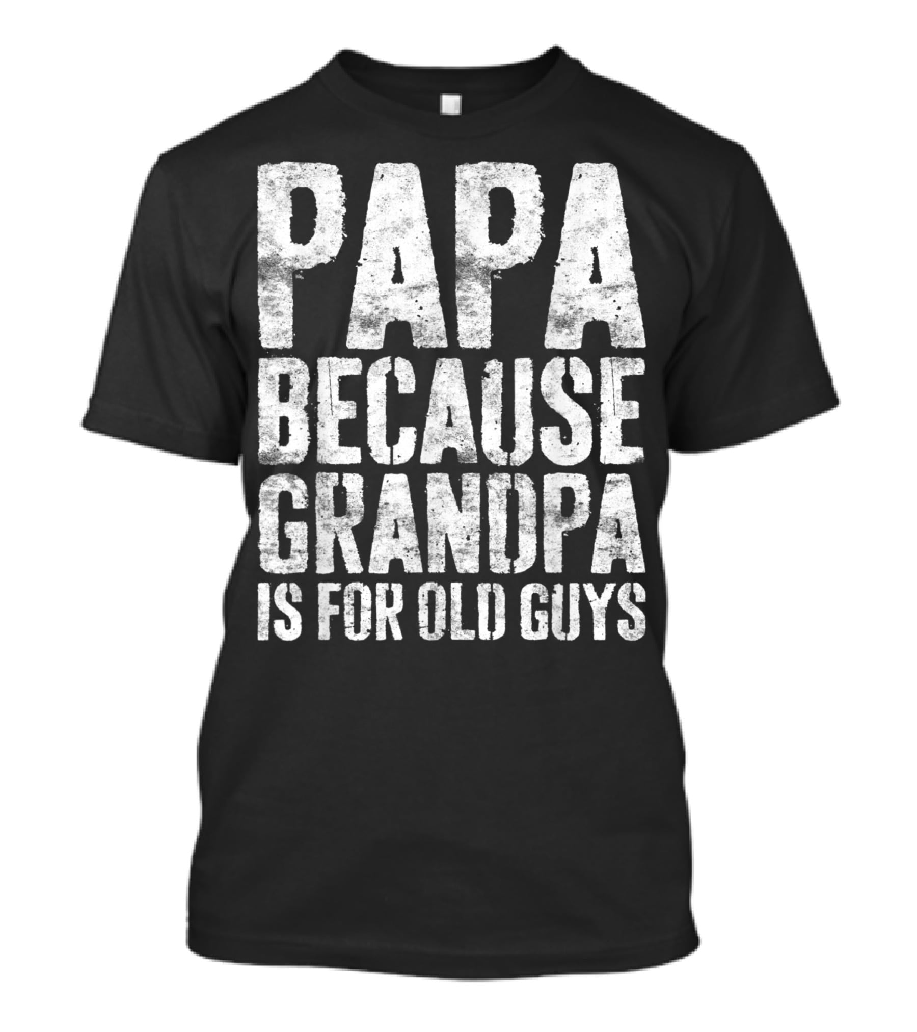 Papa Because Grandpa Is For Old Guys Bold Humor T-Shirt