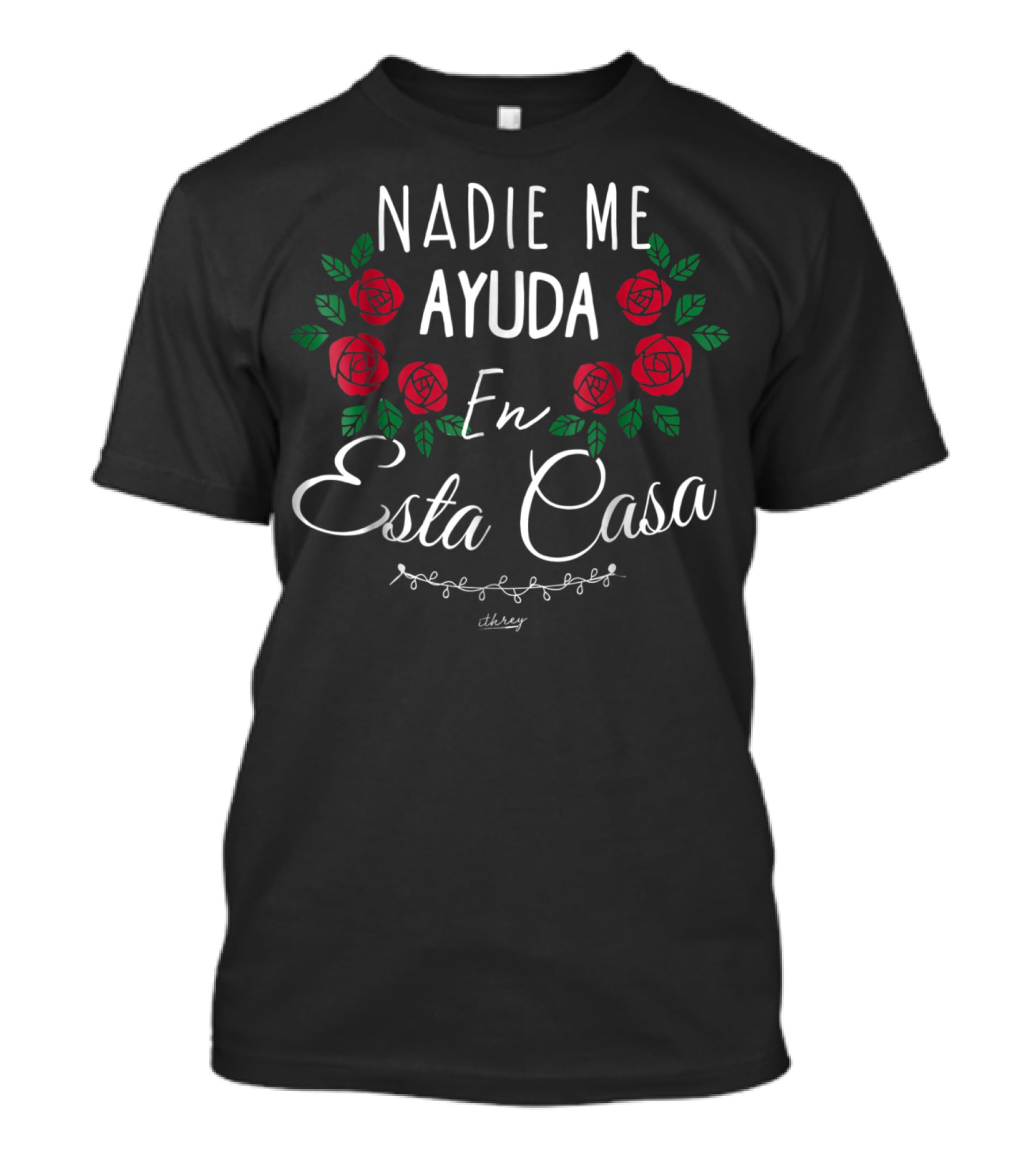 Nadie Me Ayuda En Esta Casa Red Roses Surrounding Text T-Shirt