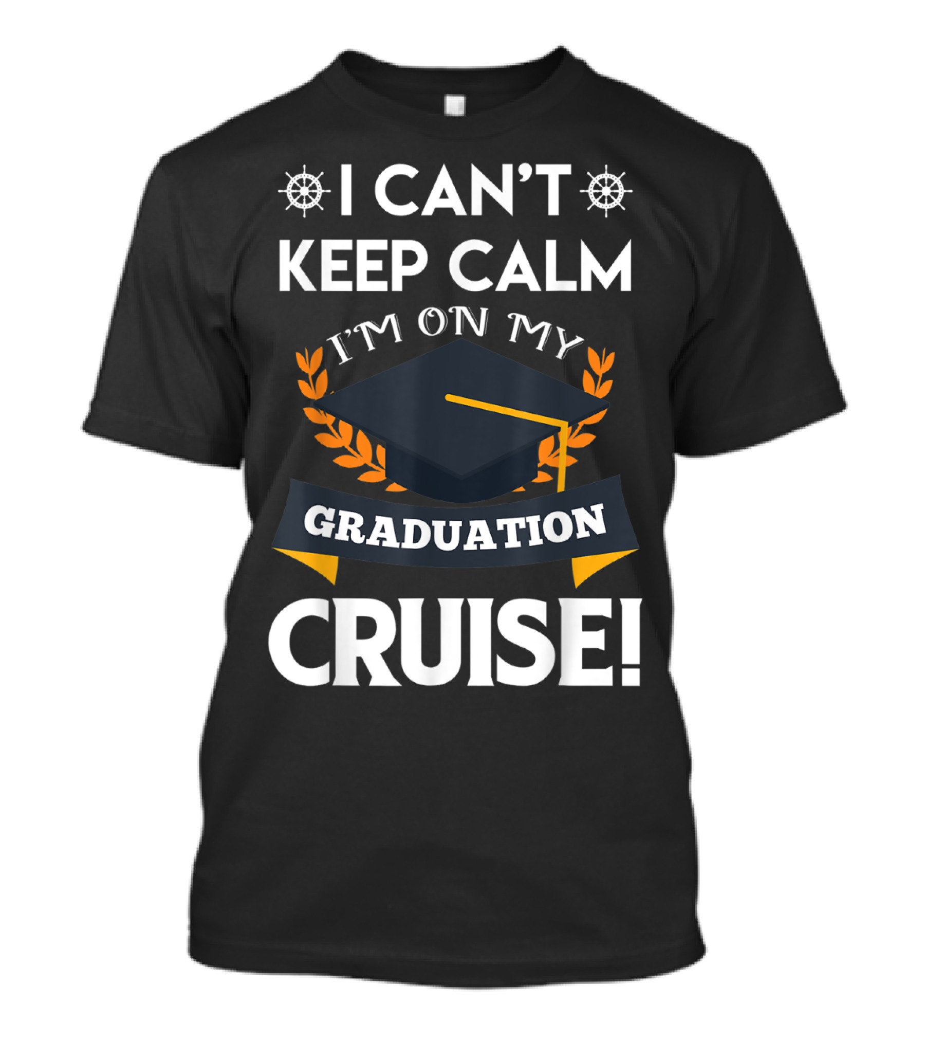 I Can't Keep Calm I'm On My Graduation Cruise Graduation Cap And Nautical Wheel T-Shirt