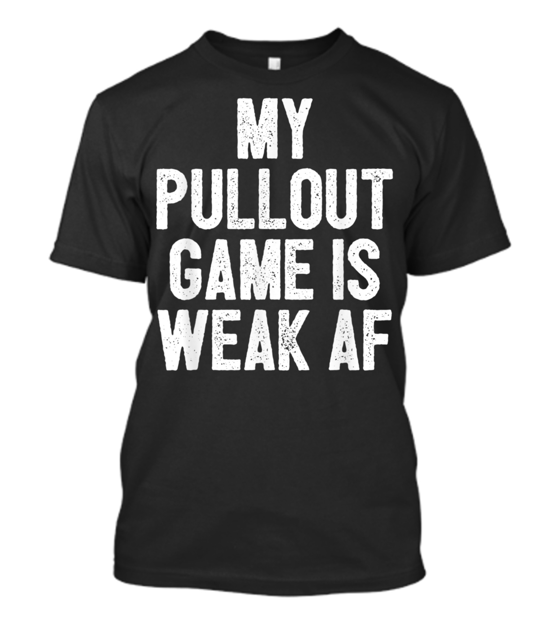 My Pullout Game Is Weak AF Funny Father's Day Mens T-Shirt