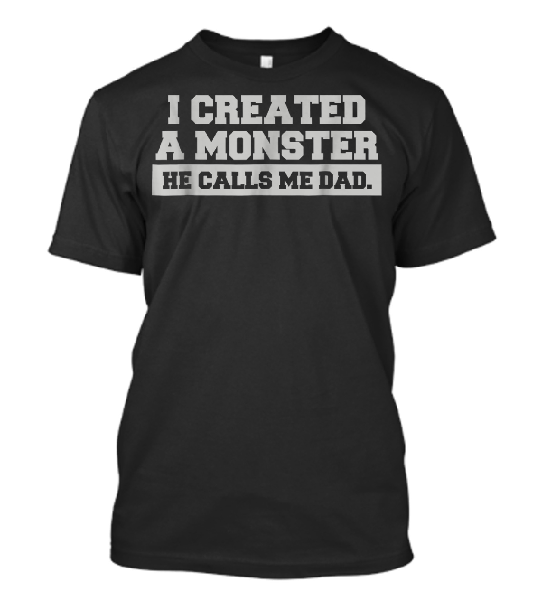 I Created A Monster He Calls Me Dad Mens Funny First 1st Time T-Shirt
