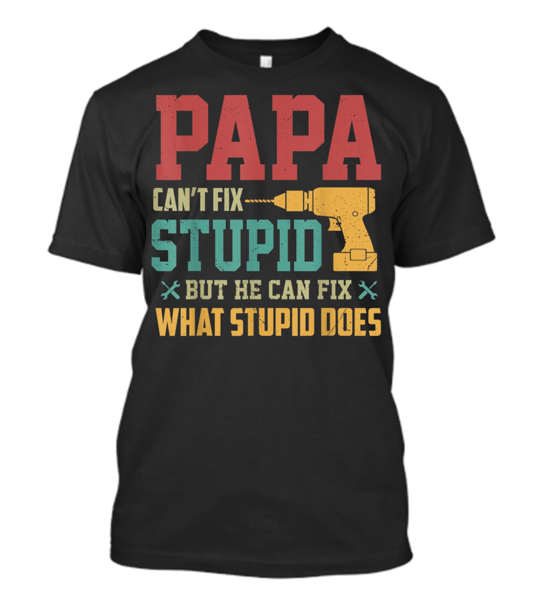 Papa Can't Fix Stupid But He Can Fix What Stupid Does Drill T-Shirt