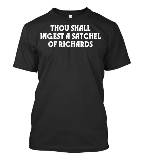 Thou Shall Ingest A Satchel Of Richards Eat A Bag T-Shirt