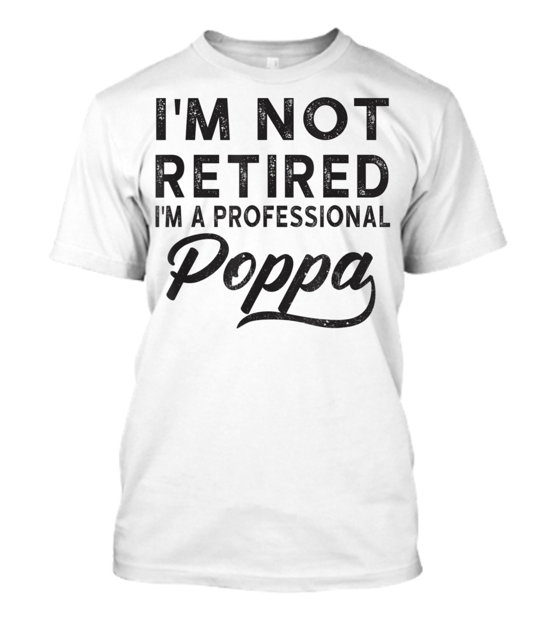 I'm Not Retired I'm A Professional Poppa T-Shirt