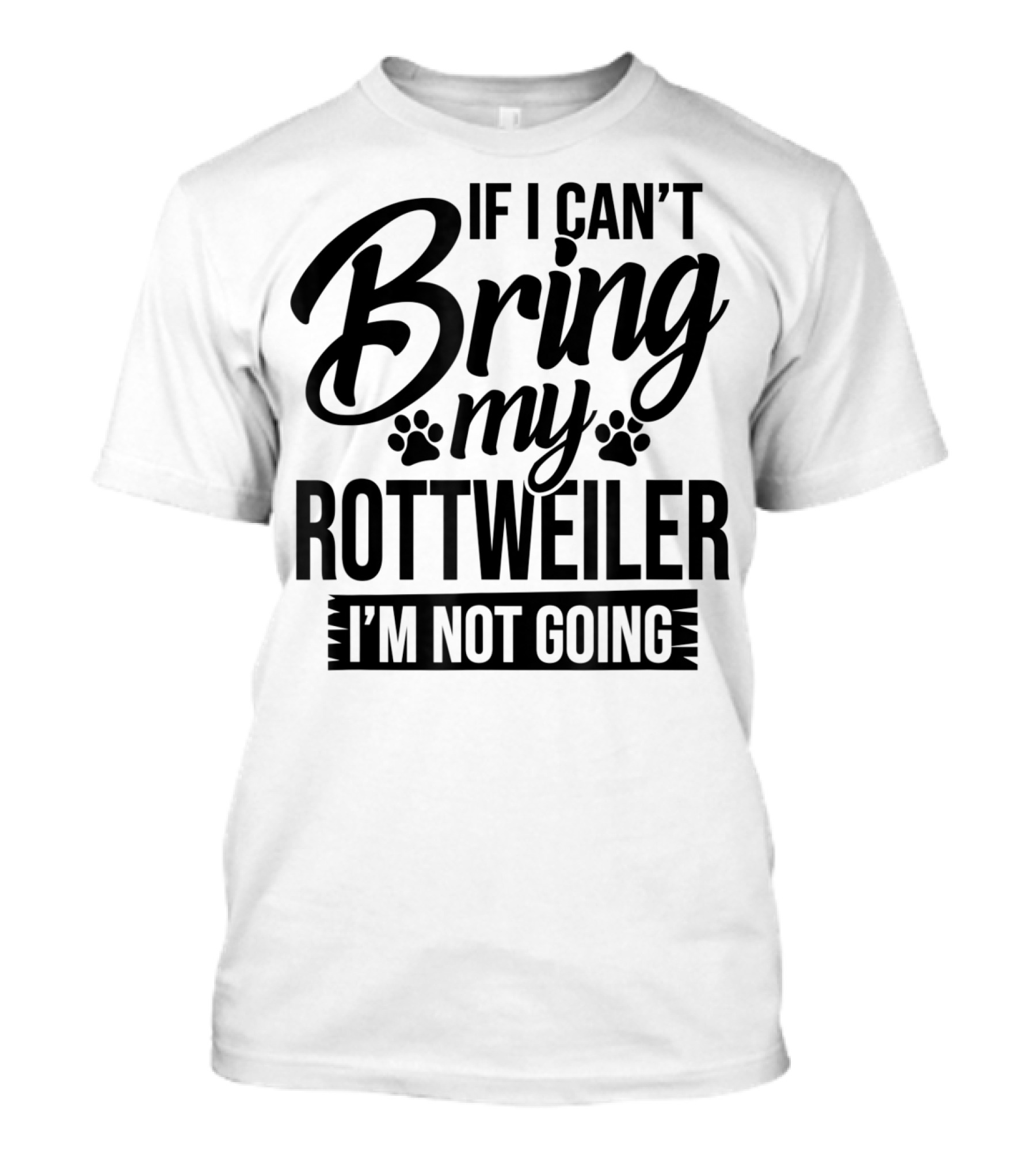 If I Can't Bring My Rottweiler I'm Not Going Rottweiler Lover T-Shirt