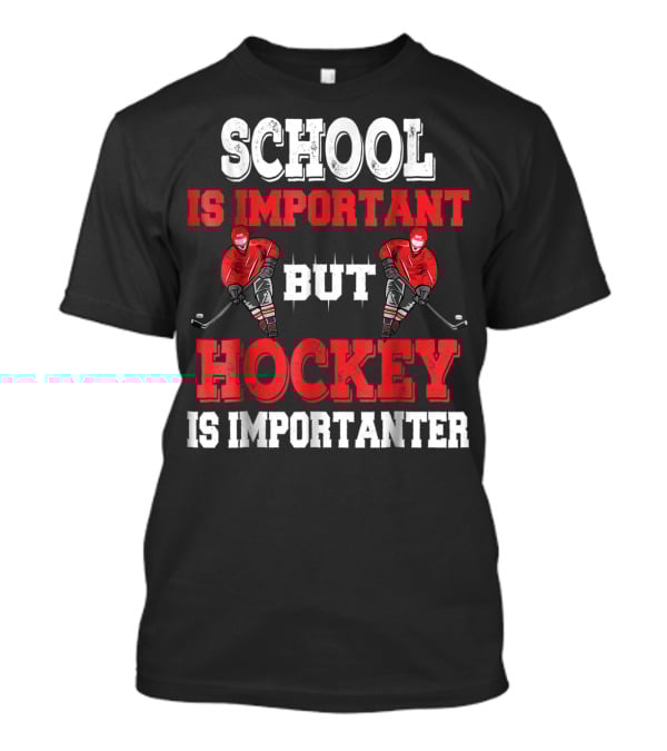 School Is Important But Hockey Is Importanter T-Shirt