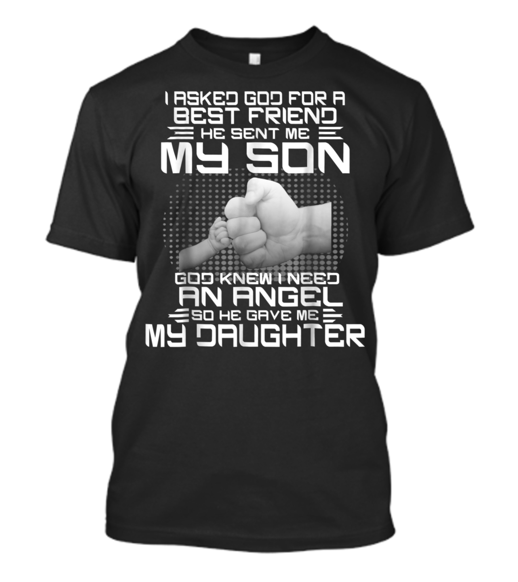 I Asked God For A Best Friend He Sent Me My Son God Knew I Need An Angel So He Gave Me My Daughter T-Shirt