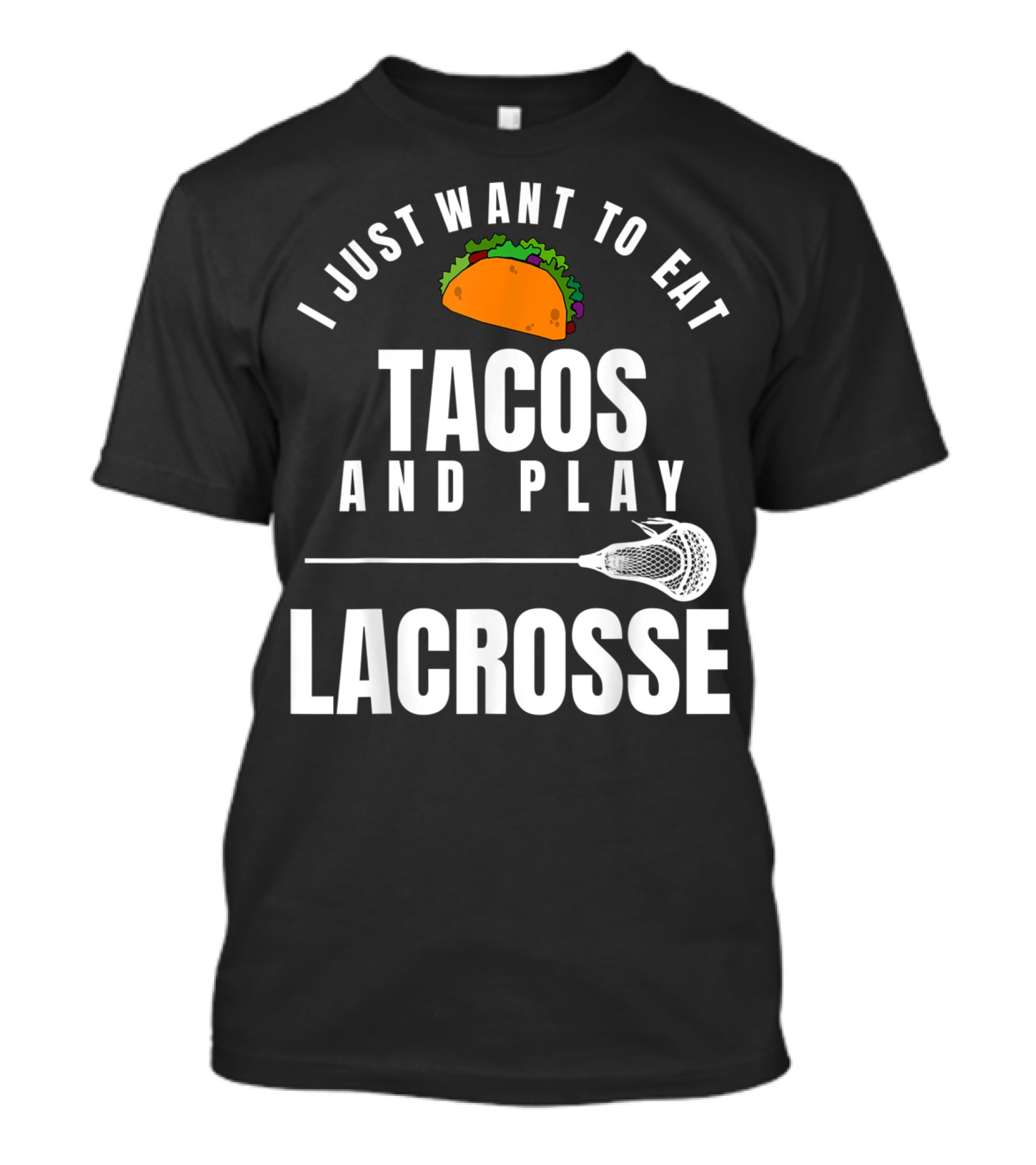 I Just Want To Eat Tacos And Play Lacrosse With Taco Graphic And Lacrosse Stick T-Shirt