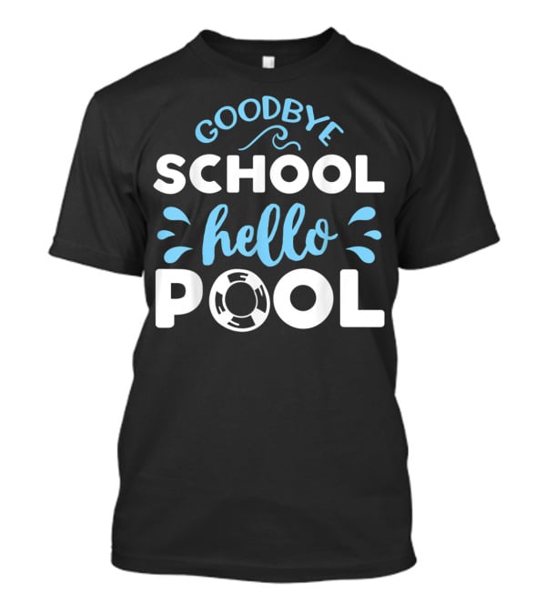 Goodbye School Hello Pool Last Day Of School T-Shirt