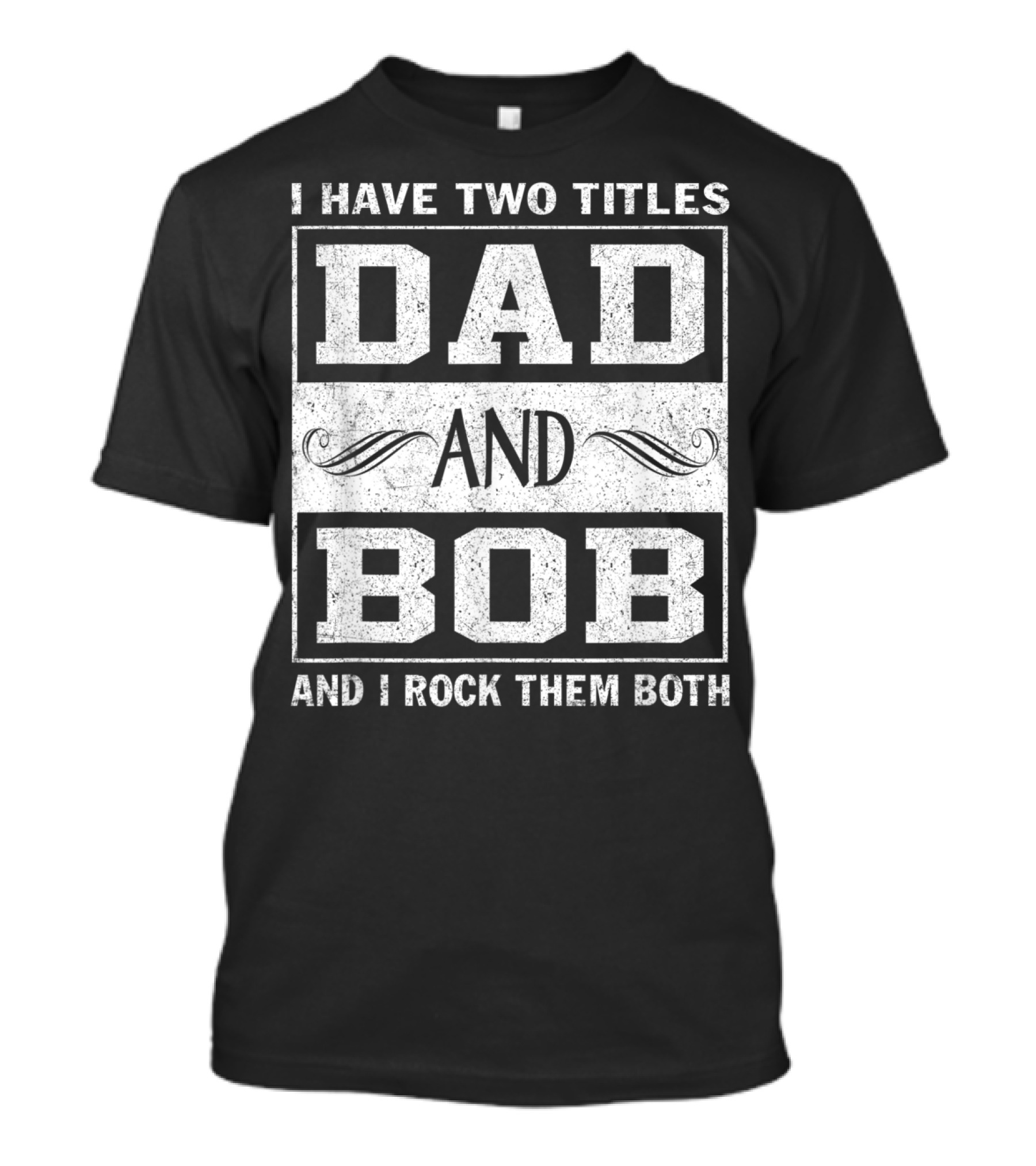 I Have Two Titles Dad And Bob And I Rock Them Both Man Myth Legend T-Shirt