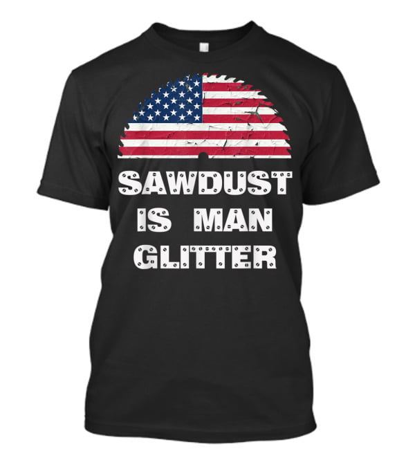 Sawdust Is Man Glitter Patriotic Sawblade USA Flag T-Shirt