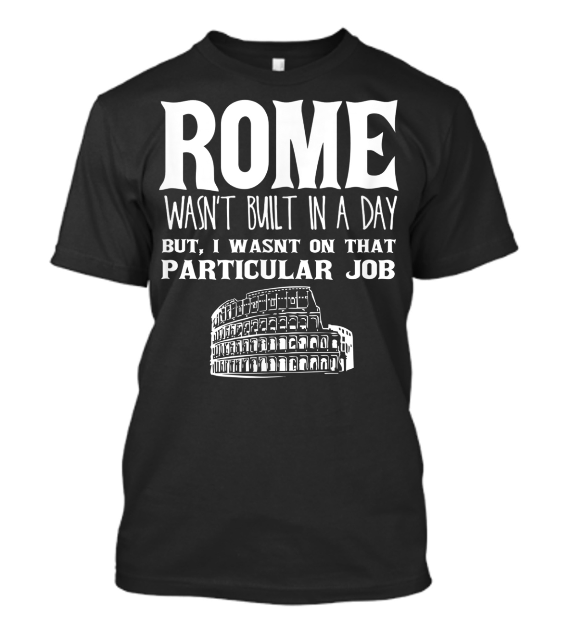 ROME Wasn't Built In A Day But I Wasn't On That Particular Job Colosseum Funny Engineer T-Shirt