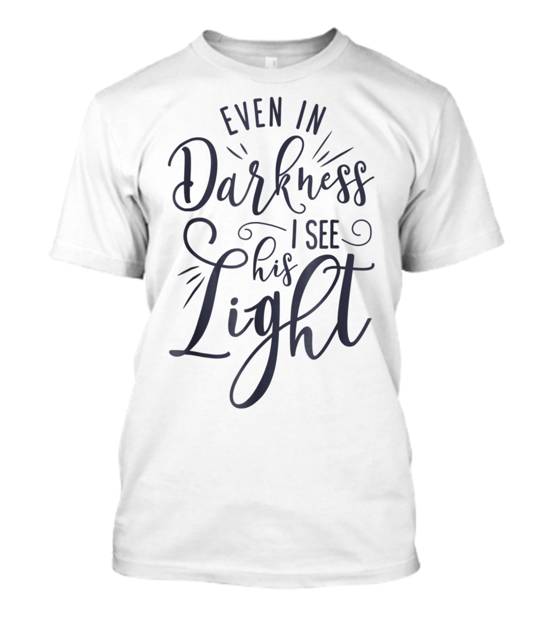 Even In Darkness I See His Light Christian Typography T-Shirt