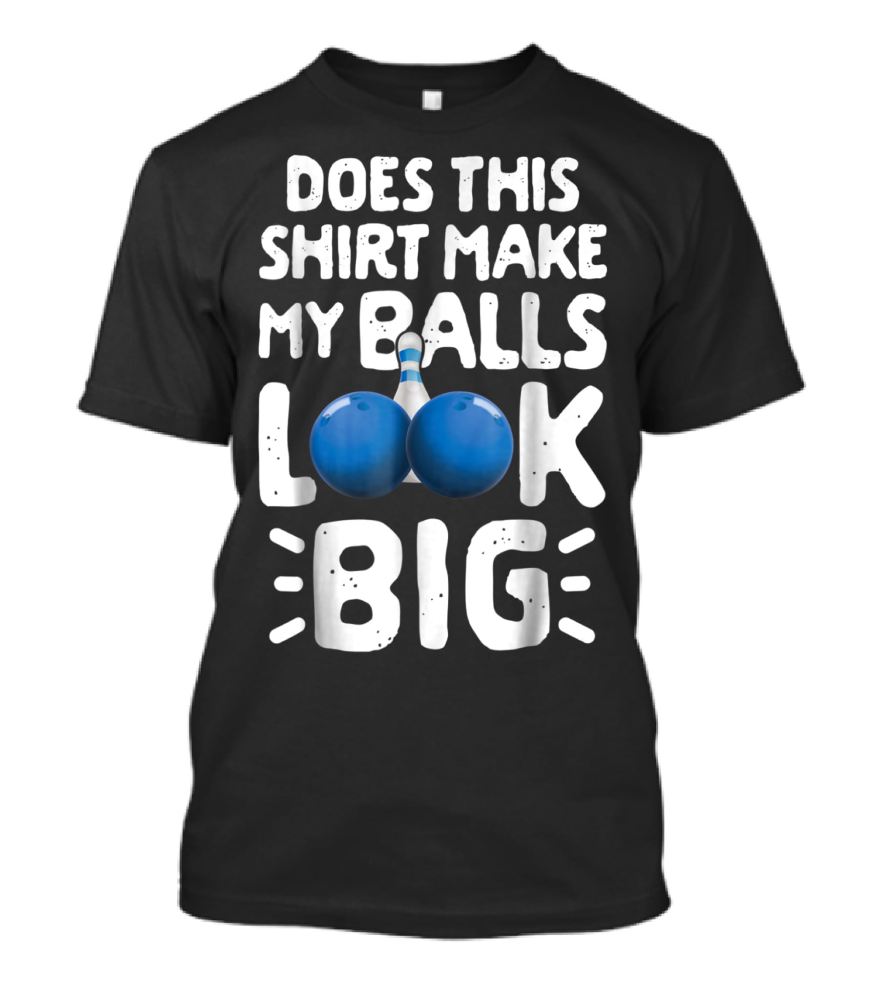 Does This Shirt Make My Balls Look Big Bowling T-Shirt