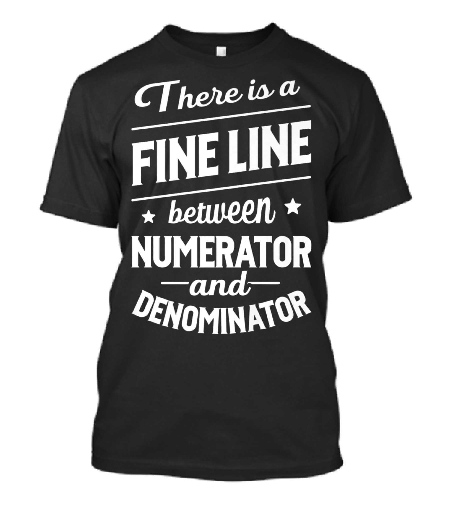 There Is A Fine Line Between Numerator And Denominator T-Shirt