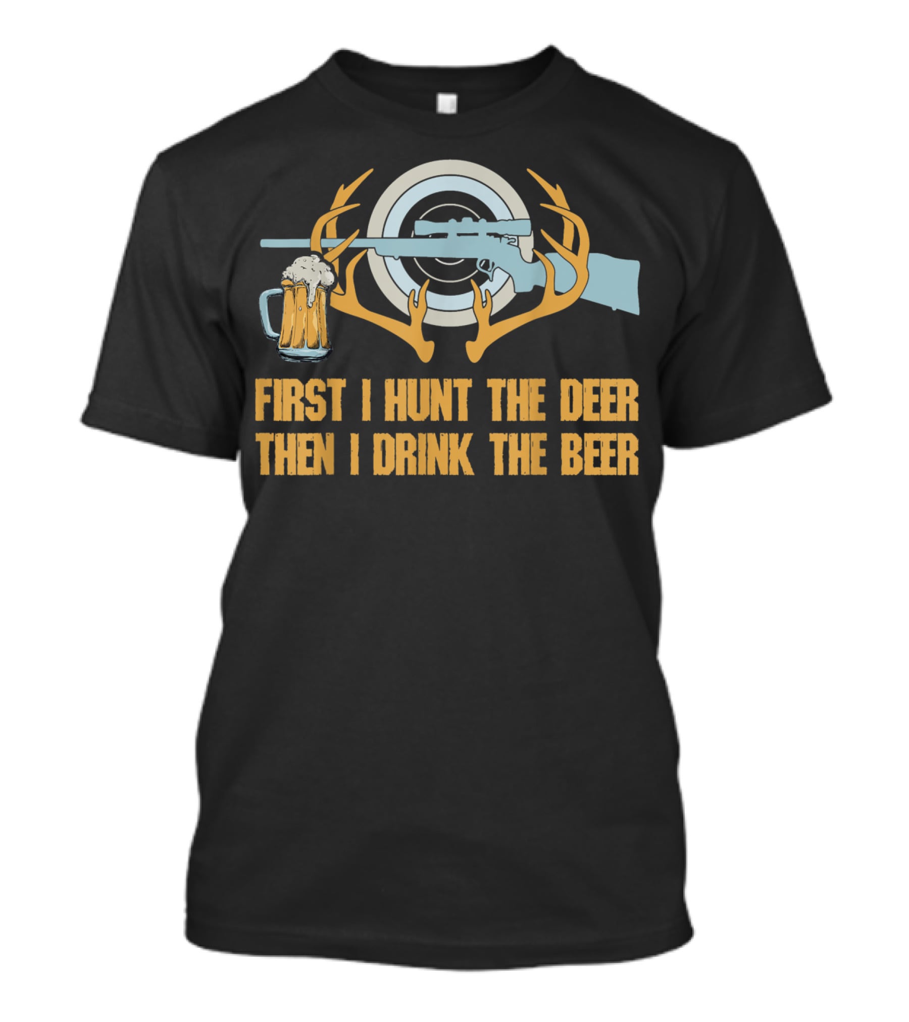 First I Hunt The Deer Then I Drink The Beer T-Shirt