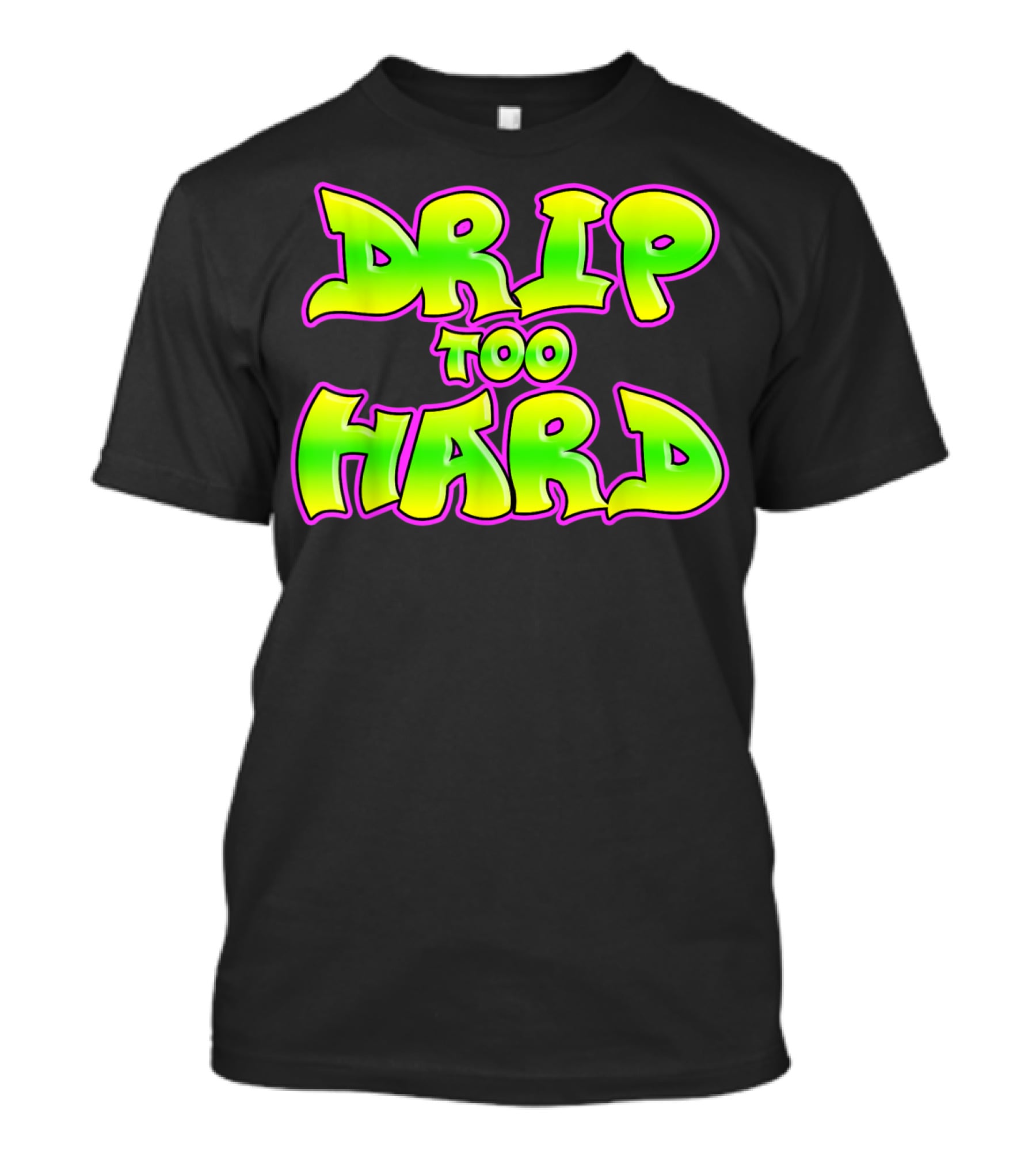Drip Too Hard Fresh 90s Style Bold Neon Graffiti Text T-Shirt
