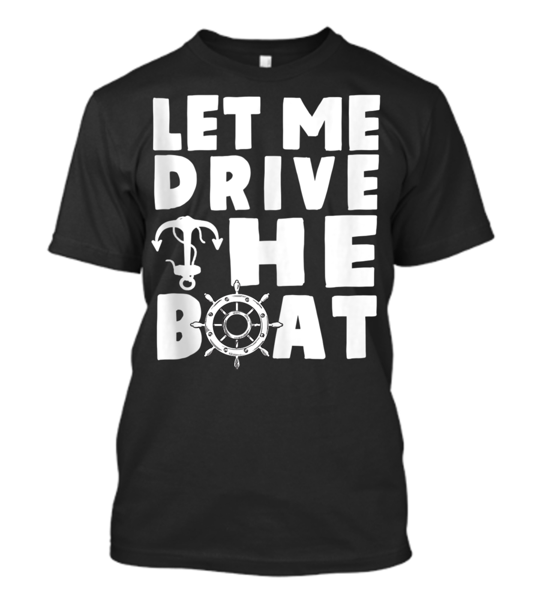 Let Me Drive The Boat Funny Boat Drivers Nautical Anchor Wheel T-Shirt