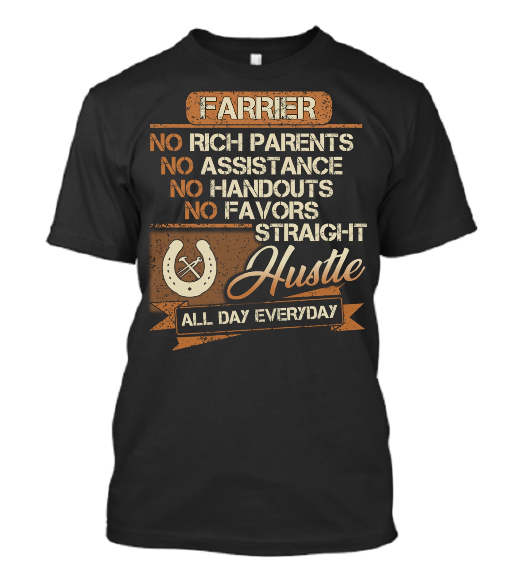 Farrier No Rich Parents No Assistance No Handouts No Favors Straight Hustle All Day Everyday T-Shirt